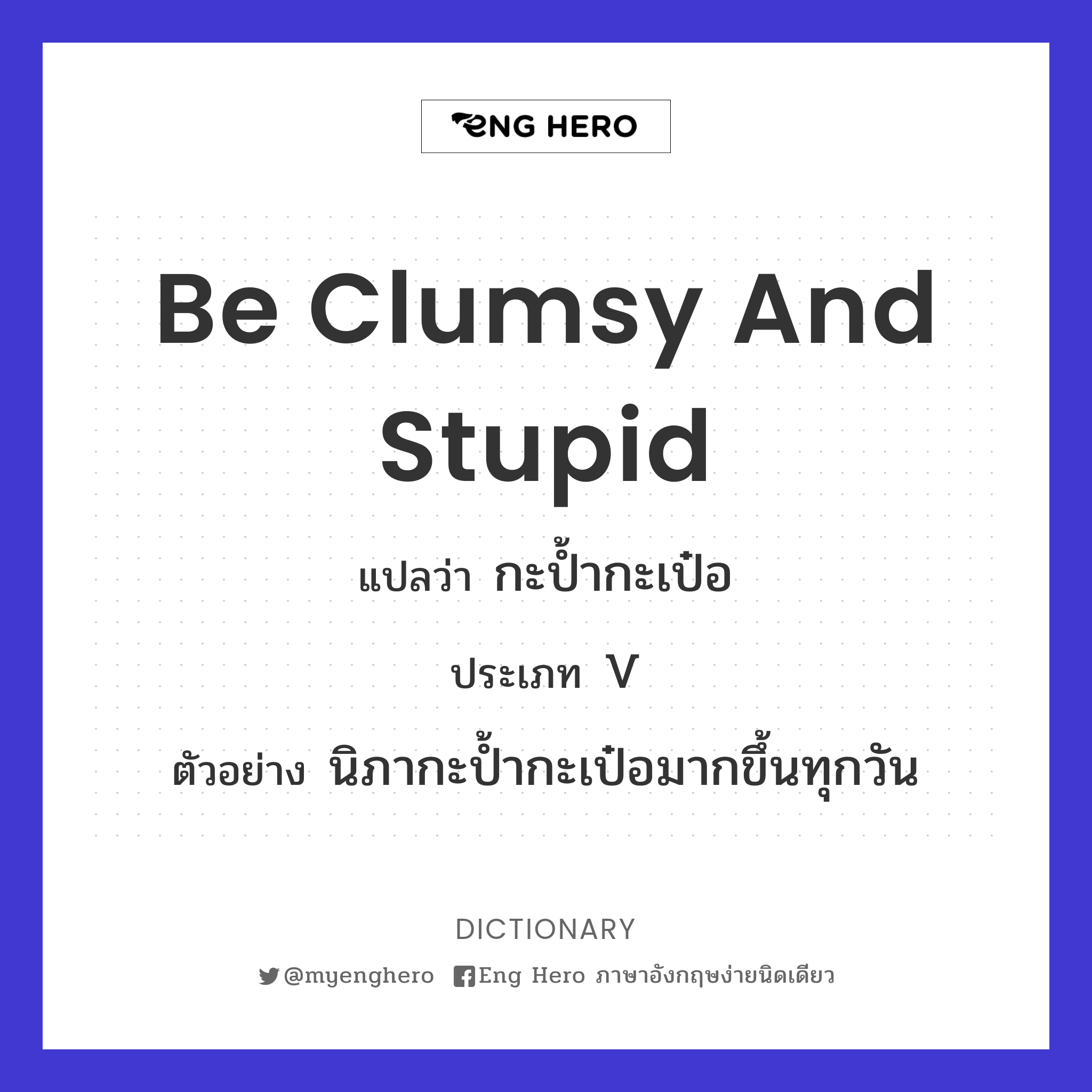 be clumsy and stupid