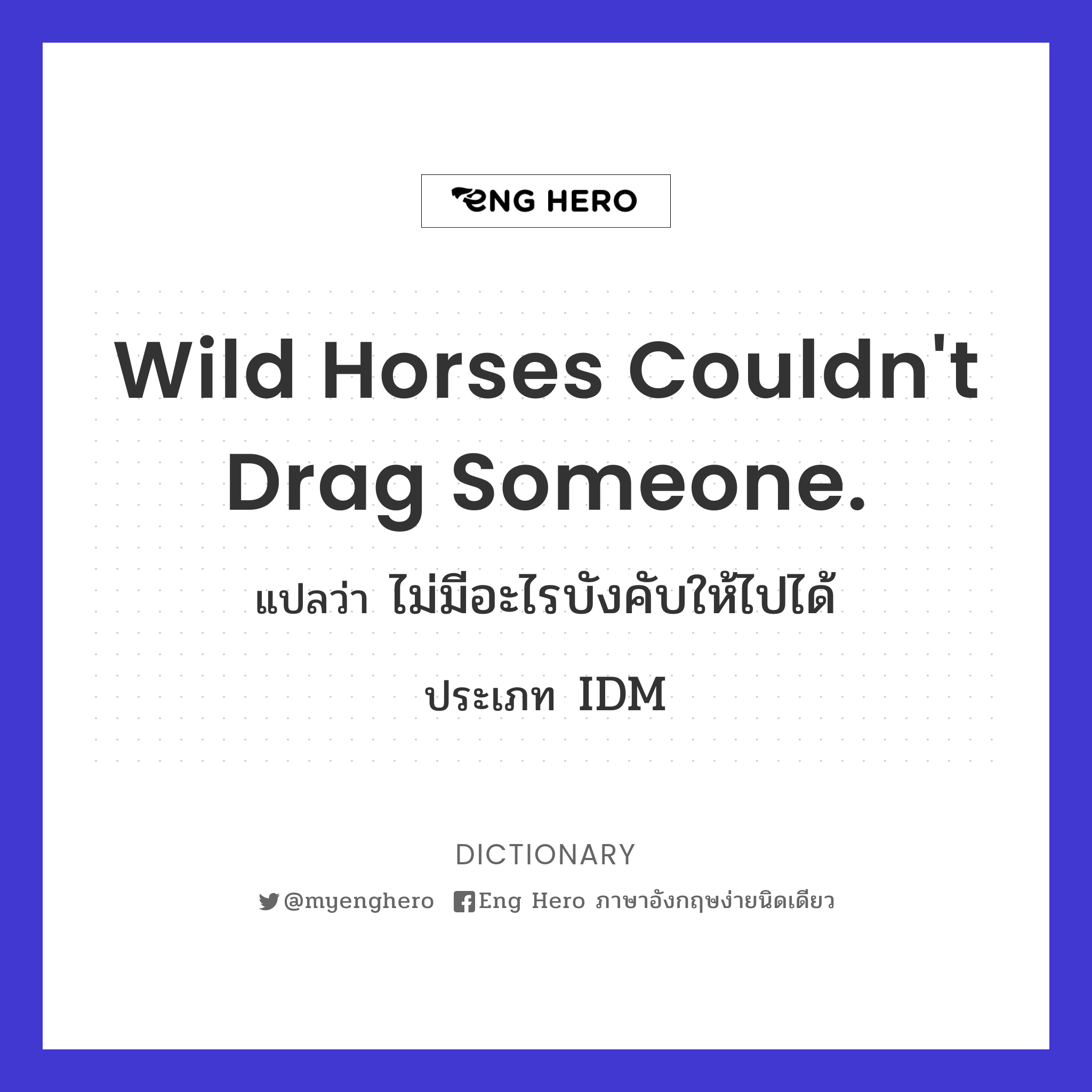 Wild horses couldn't drag someone.