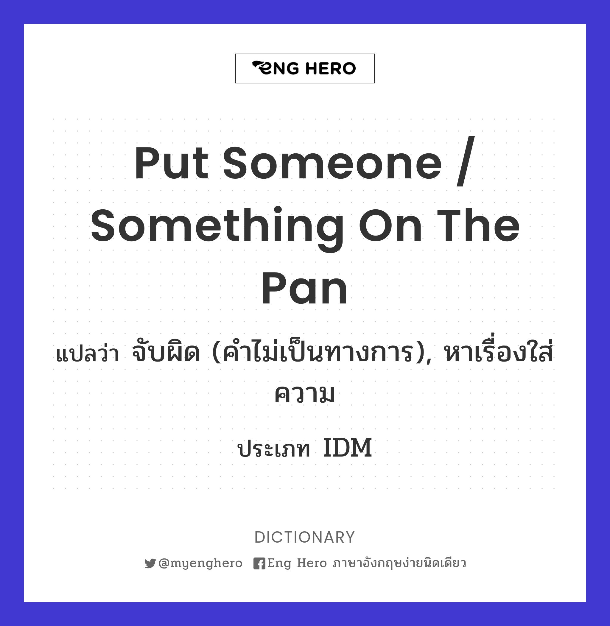 put someone / something on the pan