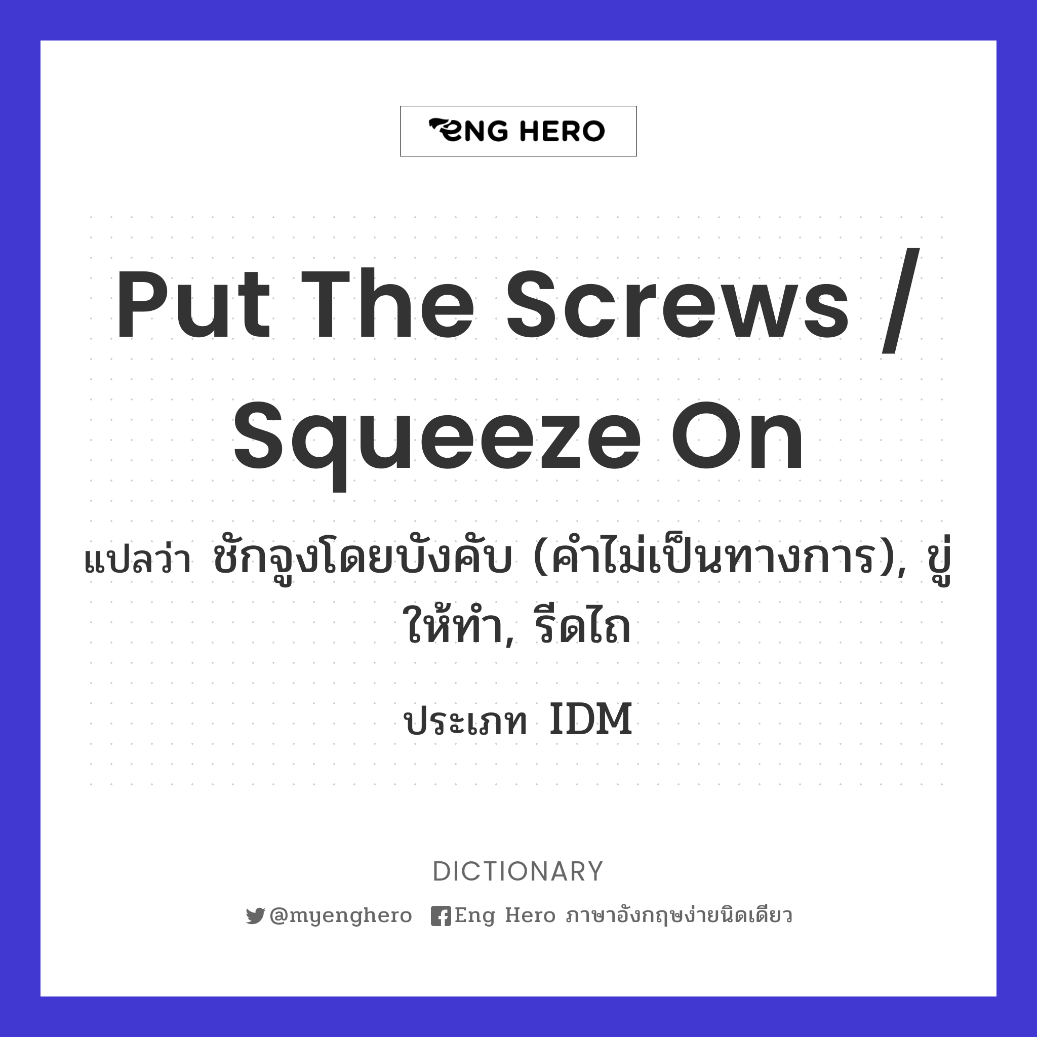 put the screws / squeeze on