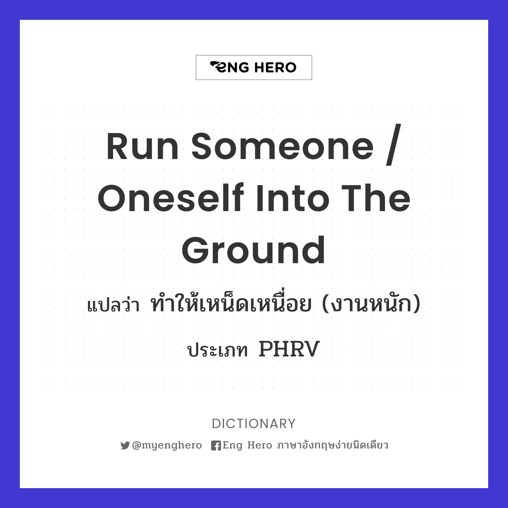 run someone / oneself into the ground