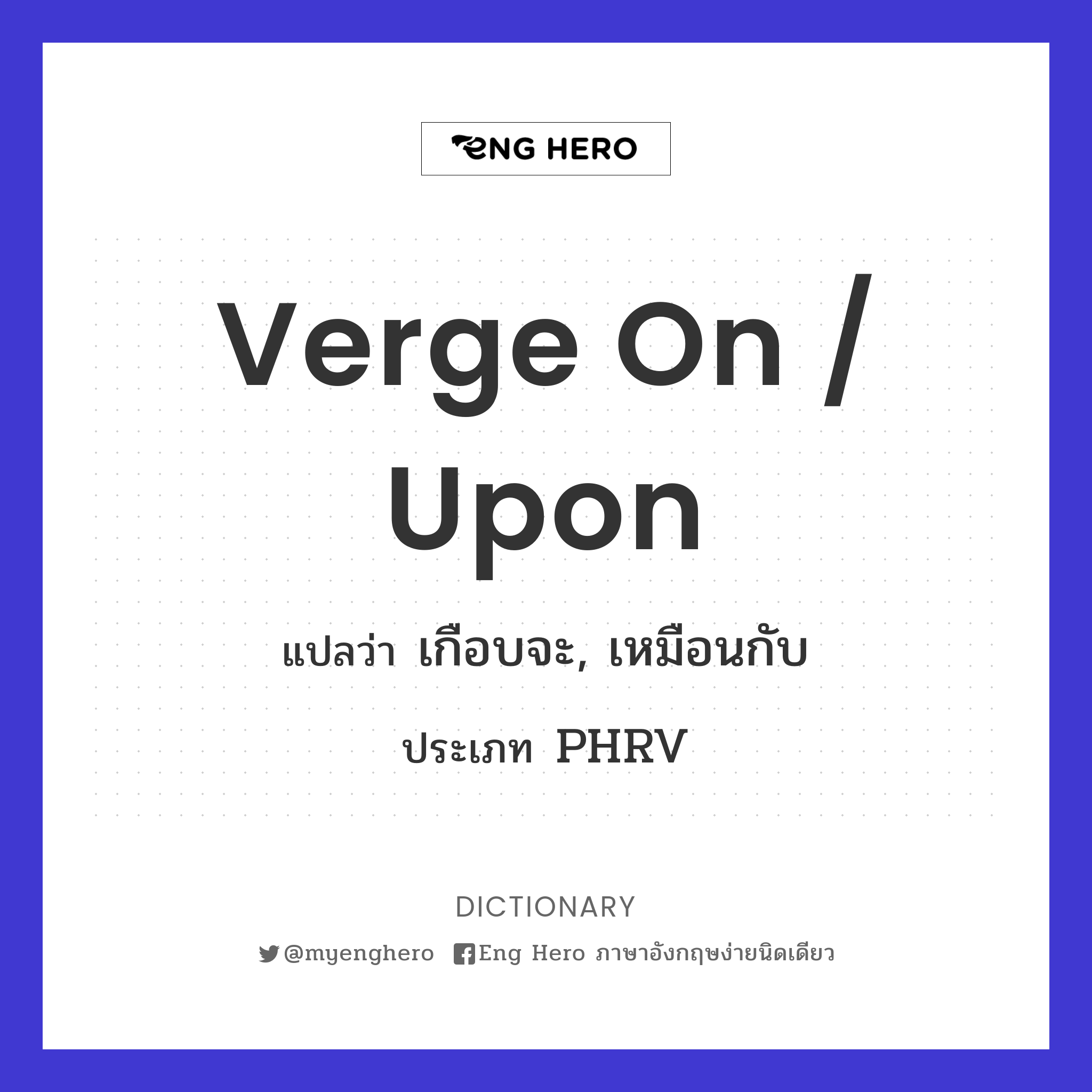 verge on / upon