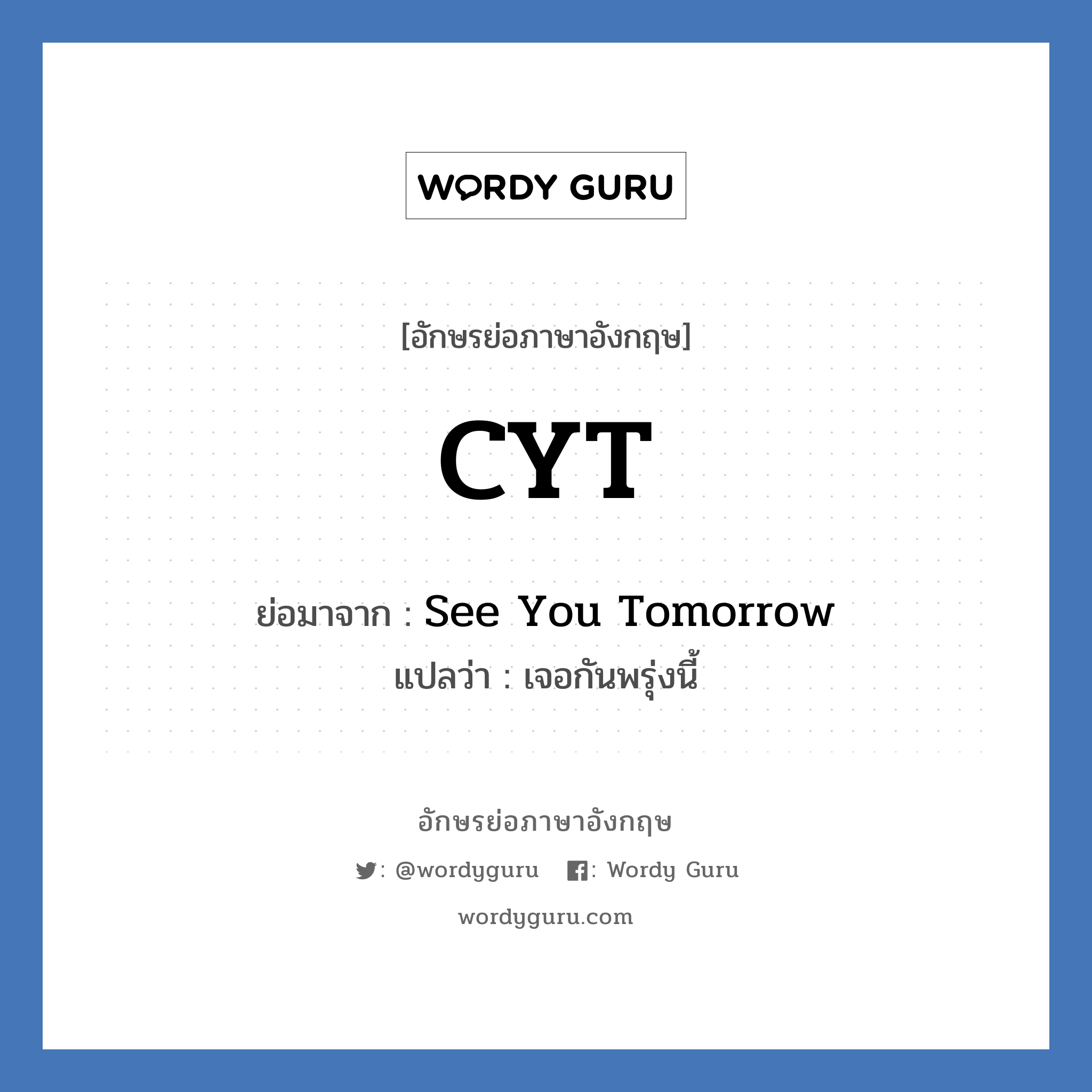 CYT ย่อมาจาก? แปลว่า?, อักษรย่อภาษาอังกฤษ CYT ย่อมาจาก See You Tomorrow แปลว่า เจอกันพรุ่งนี้
