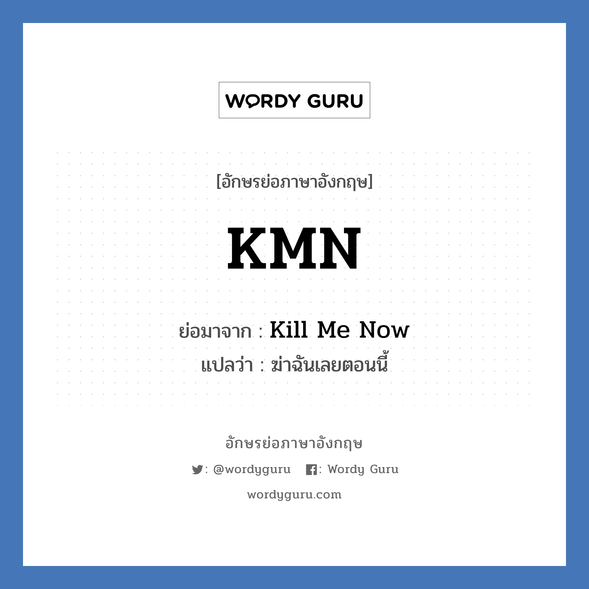 Kill Me Now คำย่อคือ? แปลว่า?, อักษรย่อภาษาอังกฤษ Kill Me Now ย่อมาจาก KMN แปลว่า ฆ่าฉันเลยตอนนี้