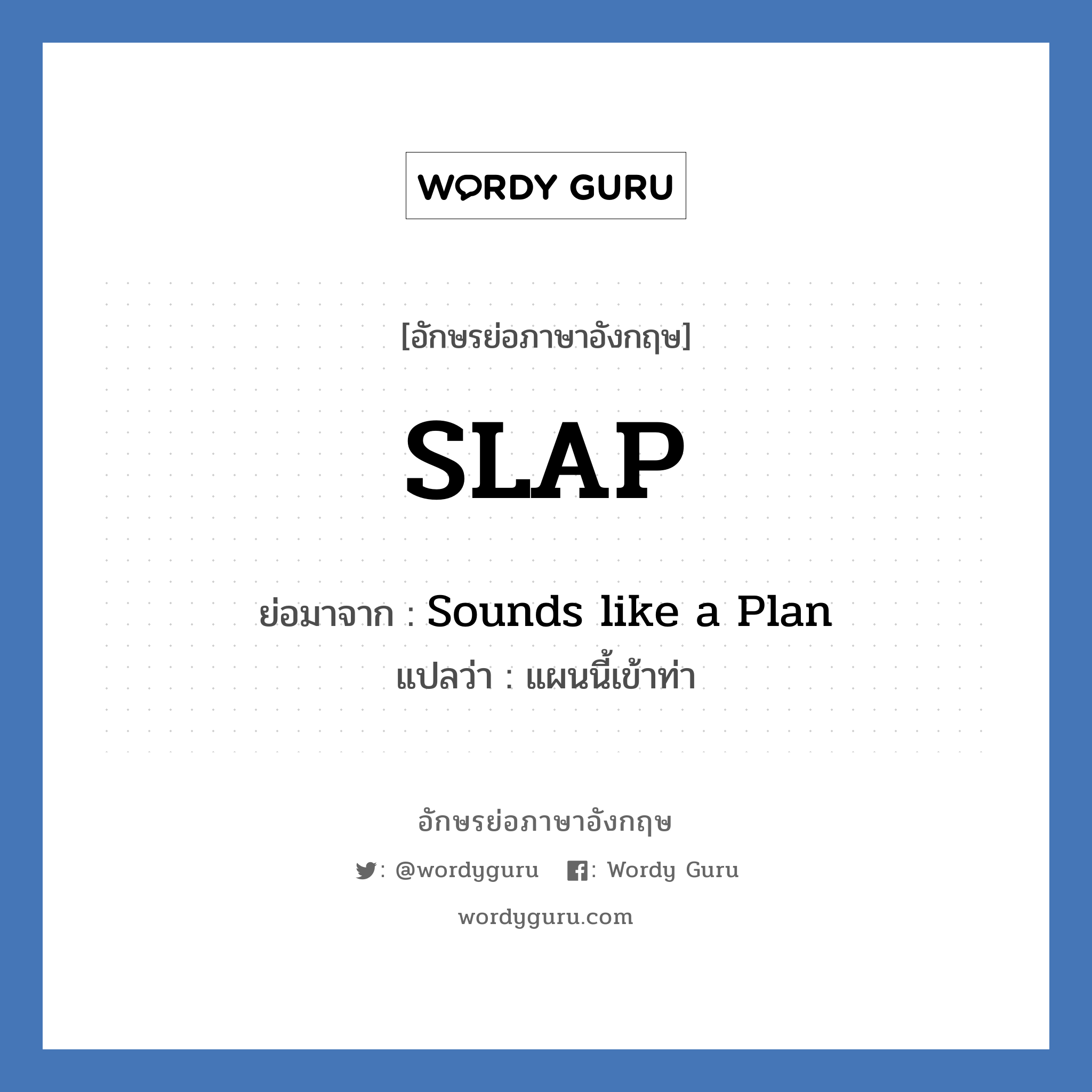 SLAP ย่อมาจาก? แปลว่า?, อักษรย่อภาษาอังกฤษ SLAP ย่อมาจาก Sounds like a Plan แปลว่า แผนนี้เข้าท่า