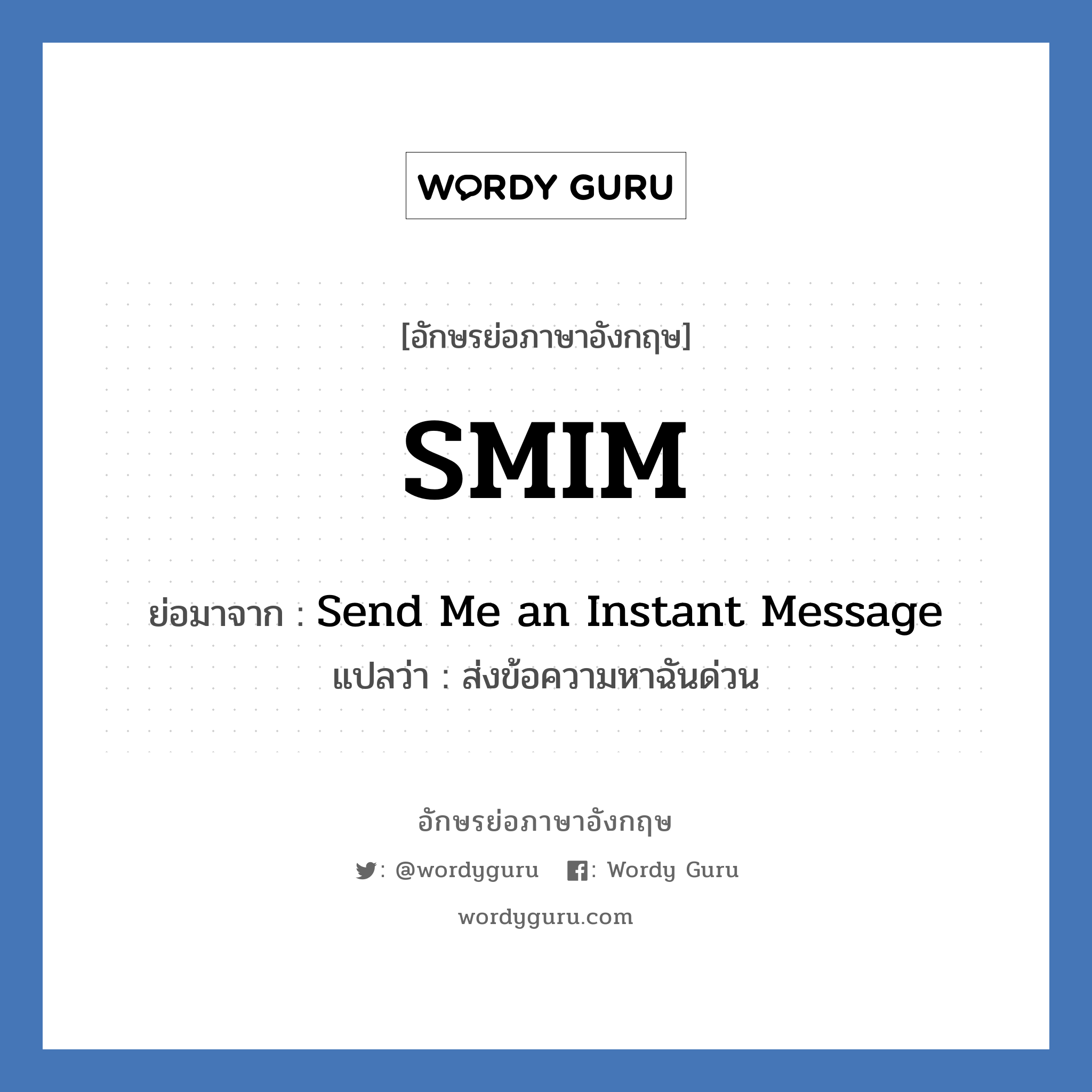 Send Me an Instant Message คำย่อคือ? แปลว่า?, อักษรย่อภาษาอังกฤษ Send Me an Instant Message ย่อมาจาก SMIM แปลว่า ส่งข้อความหาฉันด่วน