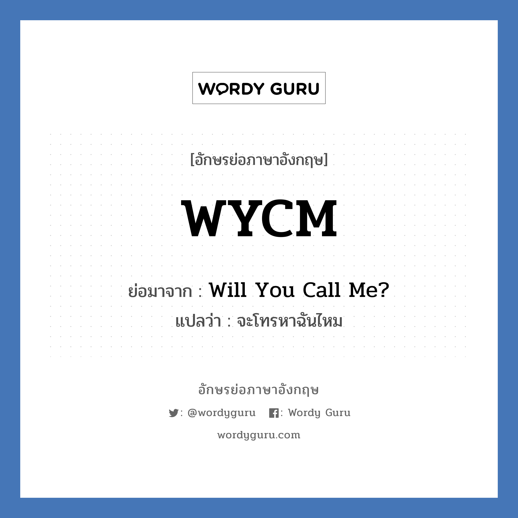 Will You Call Me? คำย่อคือ? แปลว่า?, อักษรย่อภาษาอังกฤษ Will You Call Me? ย่อมาจาก WYCM แปลว่า จะโทรหาฉันไหม