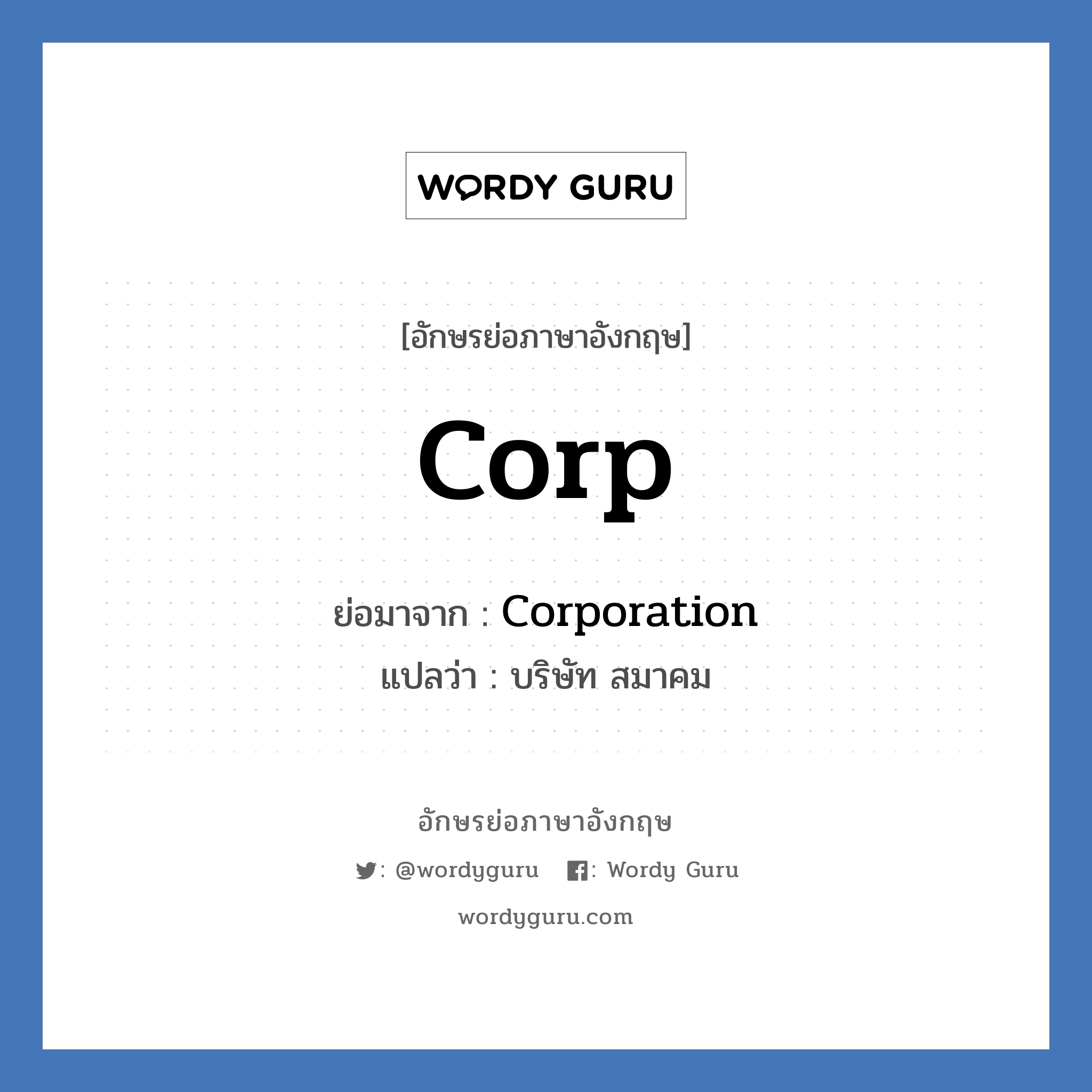 Corporation คำย่อคือ? แปลว่า?, อักษรย่อภาษาอังกฤษ Corporation ย่อมาจาก Corp แปลว่า บริษัท สมาคม