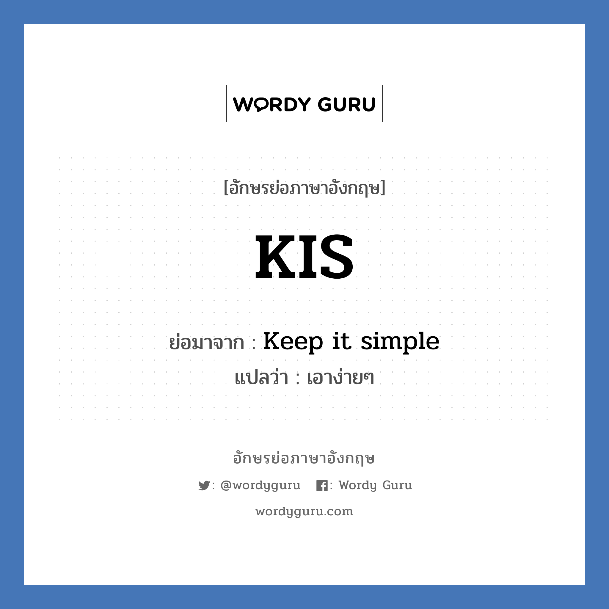 Keep it simple คำย่อคือ? แปลว่า?, อักษรย่อภาษาอังกฤษ Keep it simple ย่อมาจาก KIS แปลว่า เอาง่ายๆ