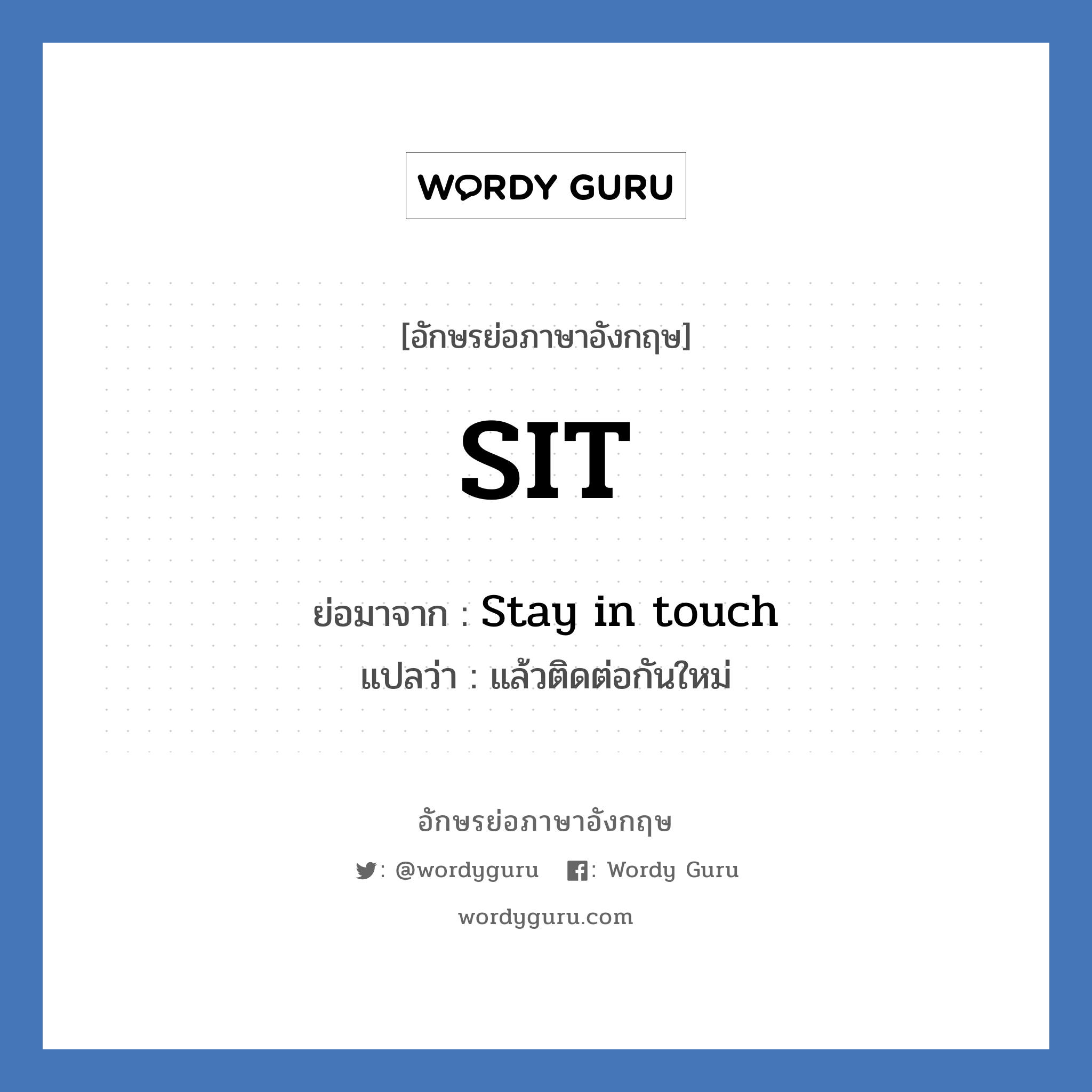Stay in touch คำย่อคือ? แปลว่า?, อักษรย่อภาษาอังกฤษ Stay in touch ย่อมาจาก SIT แปลว่า แล้วติดต่อกันใหม่