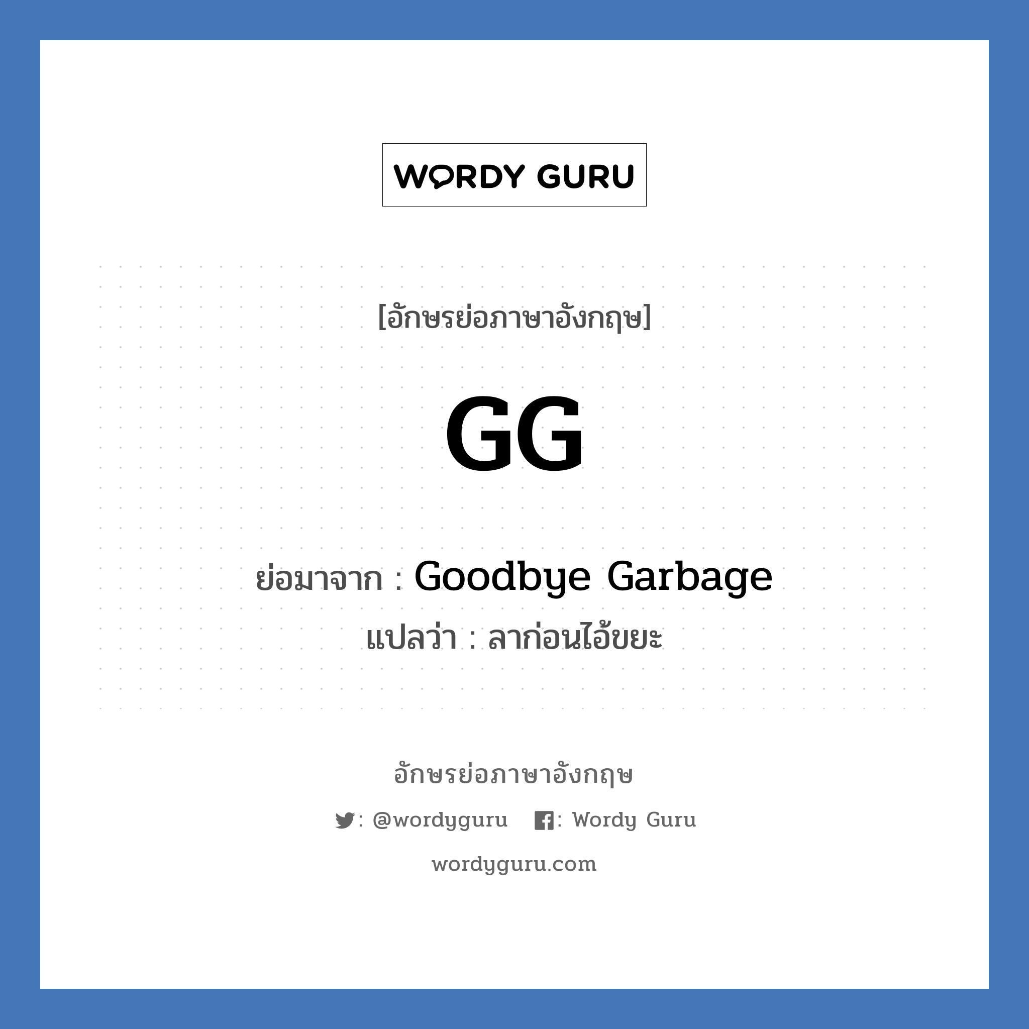 Goodbye Garbage คำย่อคือ? แปลว่า?, อักษรย่อภาษาอังกฤษ Goodbye Garbage ย่อมาจาก GG แปลว่า ลาก่อนไอ้ขยะ