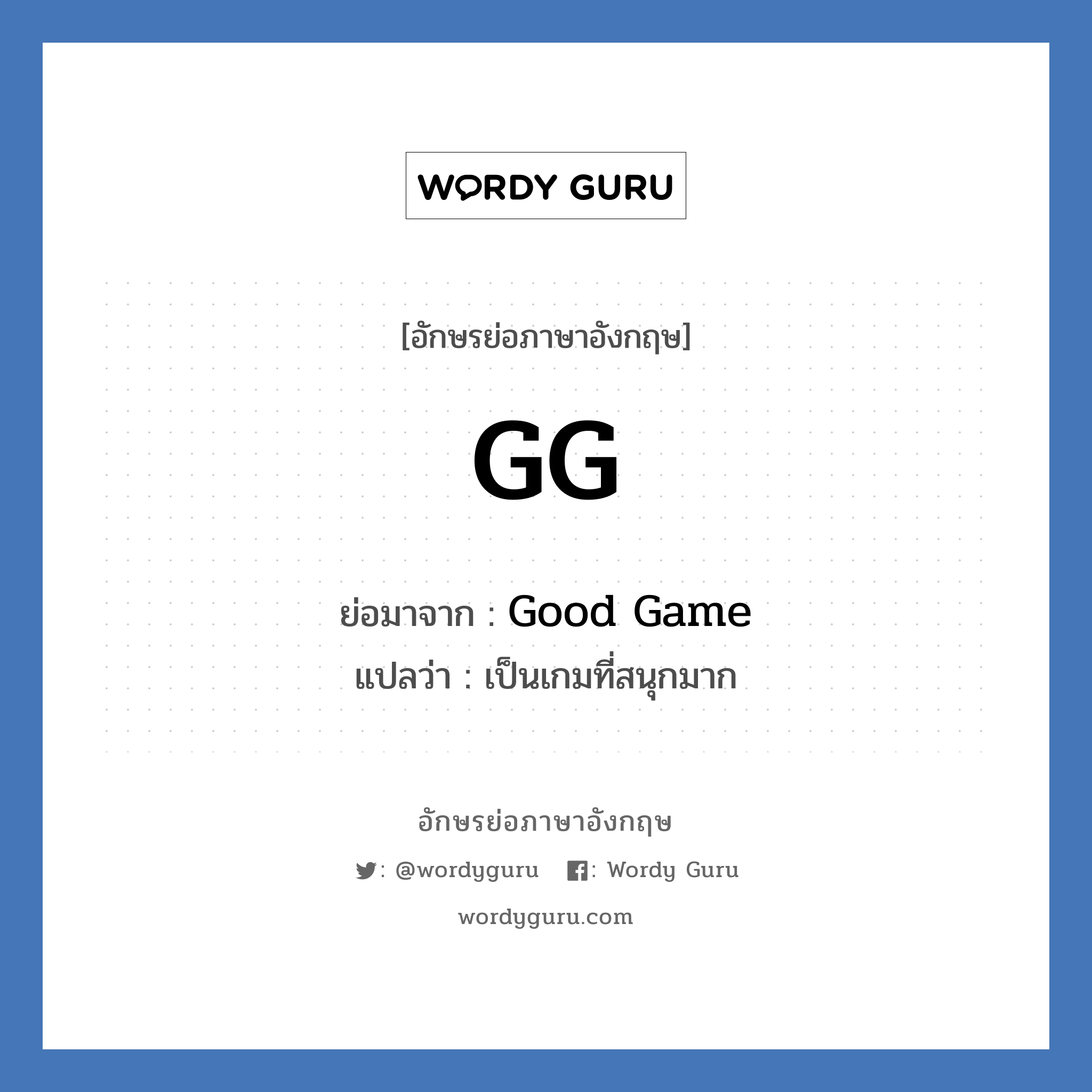 GG ย่อมาจาก? แปลว่า?, อักษรย่อภาษาอังกฤษ GG ย่อมาจาก Good Game แปลว่า เป็นเกมที่สนุกมาก