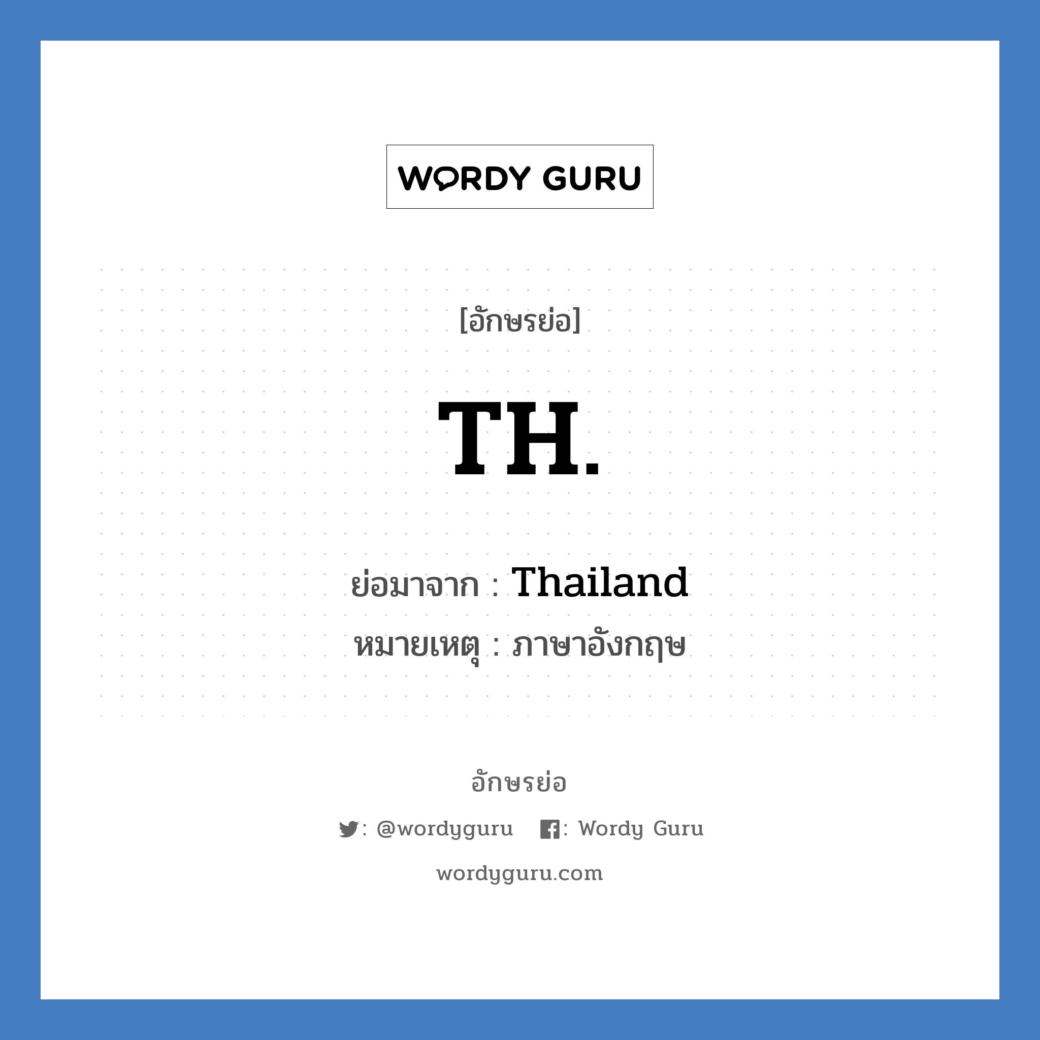 Thailand คำย่อคือ? แปลว่า?, อักษรย่อ Thailand ย่อมาจาก TH. หมายเหตุ ภาษาอังกฤษ