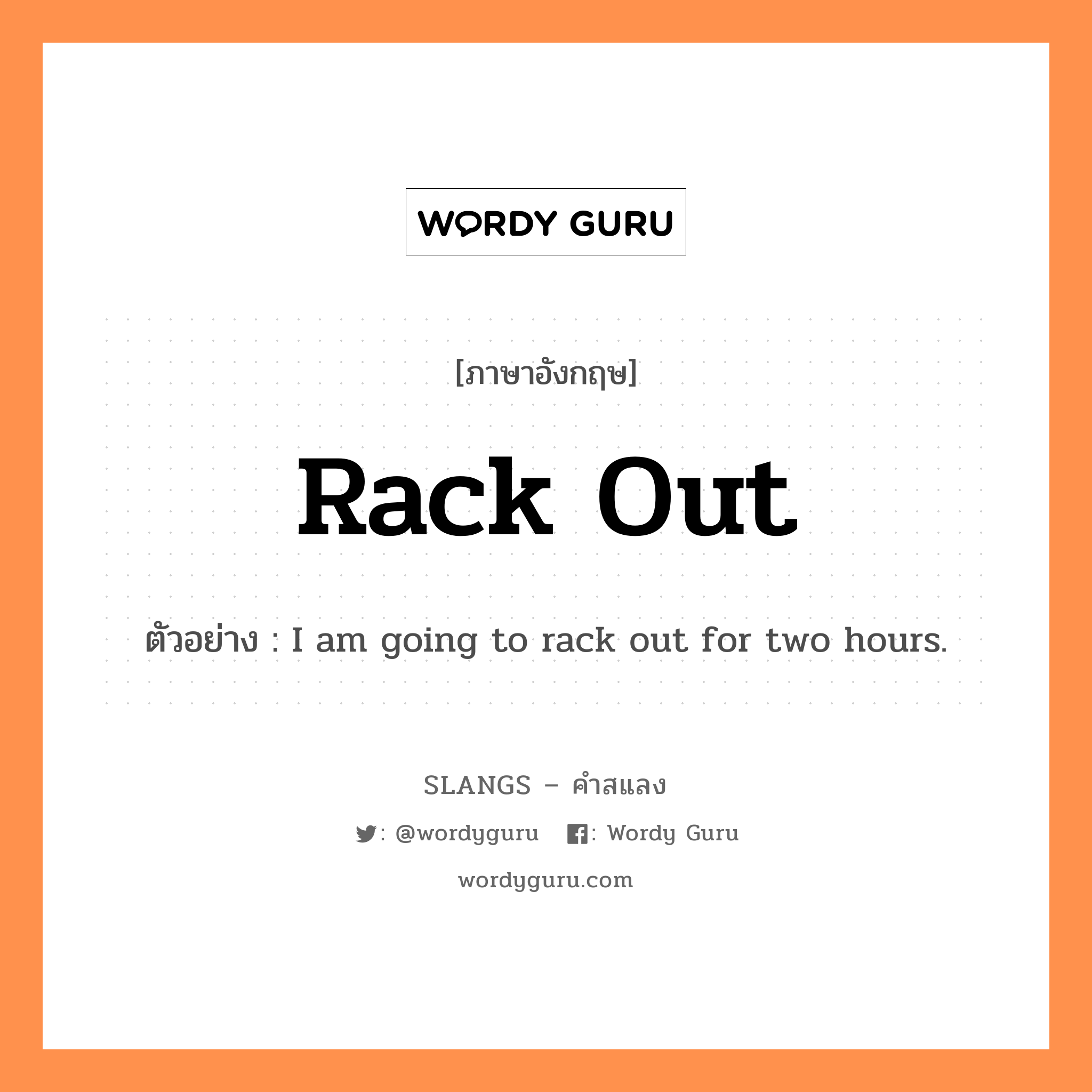 rack out แปลว่า?, คำสแลงภาษาอังกฤษ rack out ตัวอย่าง I am going to rack out for two hours.