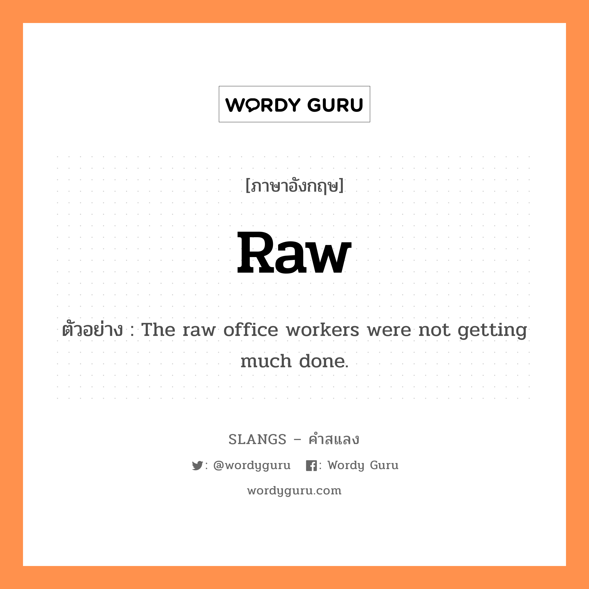 raw แปลว่า?, คำสแลงภาษาอังกฤษ raw ตัวอย่าง The raw office workers were not getting much done.