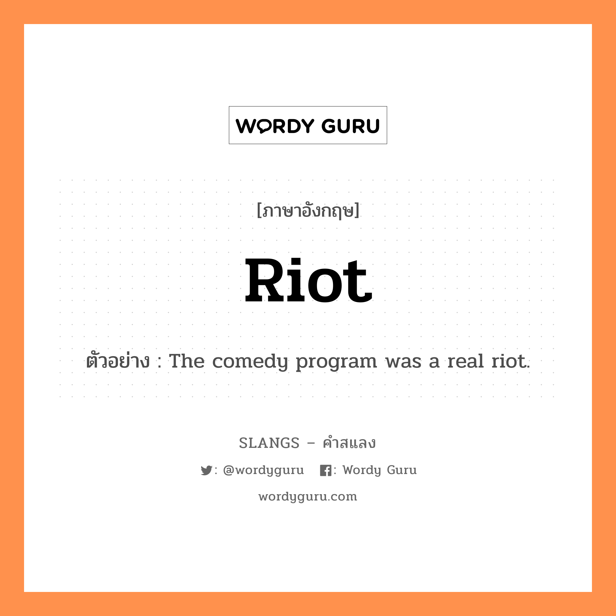 riot แปลว่า?, คำสแลงภาษาอังกฤษ riot ตัวอย่าง The comedy program was a real riot.