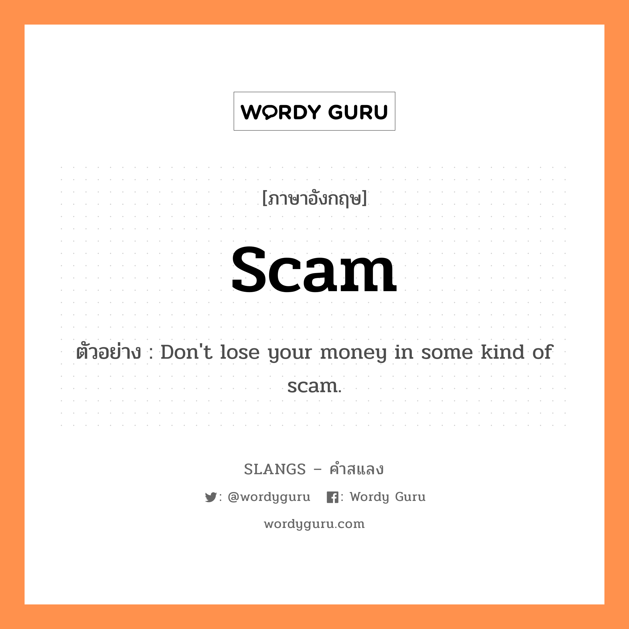 scam แปลว่า?, คำสแลงภาษาอังกฤษ scam ตัวอย่าง Don't lose your money in some kind of scam.