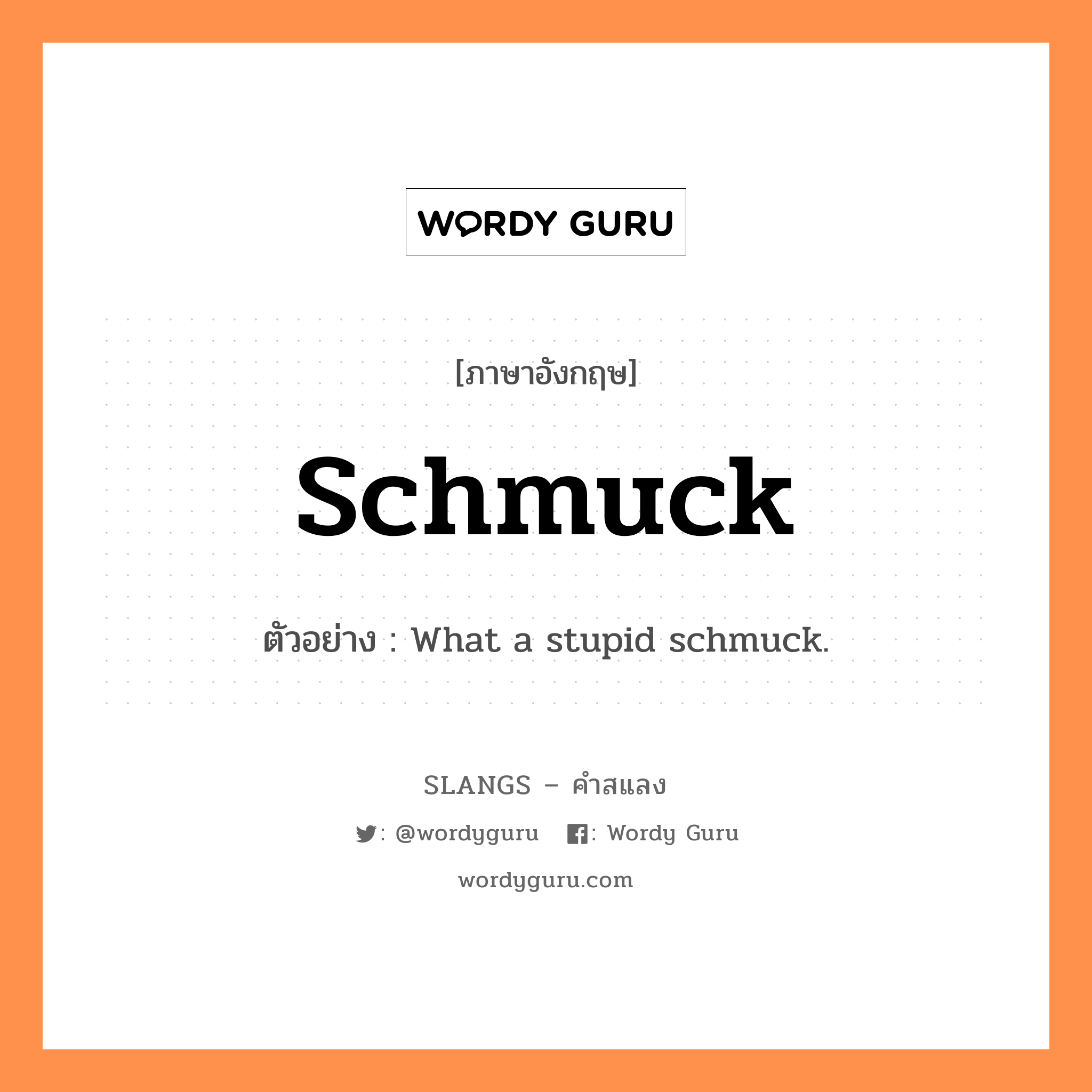 schmuck แปลว่า?, คำสแลงภาษาอังกฤษ schmuck ตัวอย่าง What a stupid schmuck.
