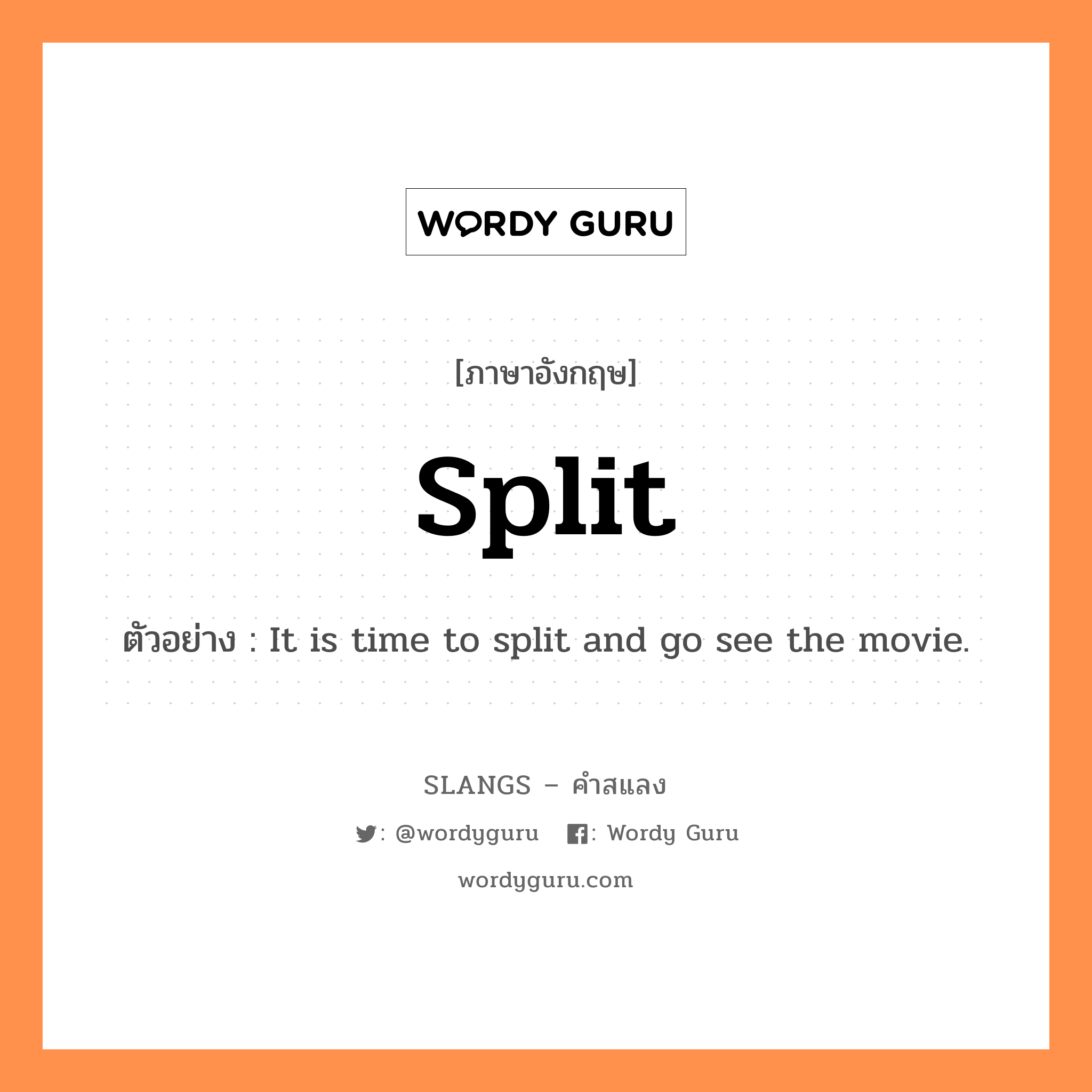 split แปลว่า?, คำสแลงภาษาอังกฤษ split ตัวอย่าง It is time to split and go see the movie.