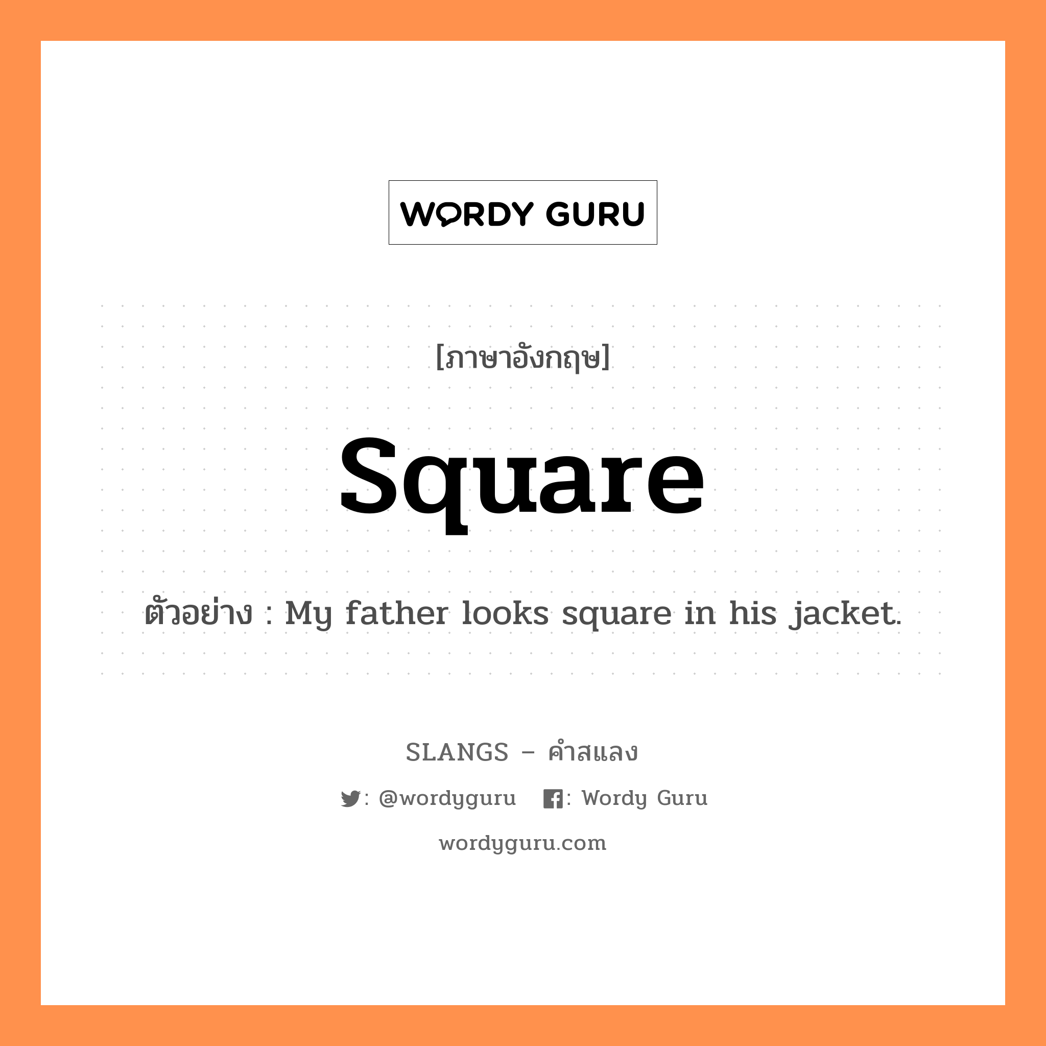 square แปลว่า?, คำสแลงภาษาอังกฤษ square ตัวอย่าง My father looks square in his jacket.