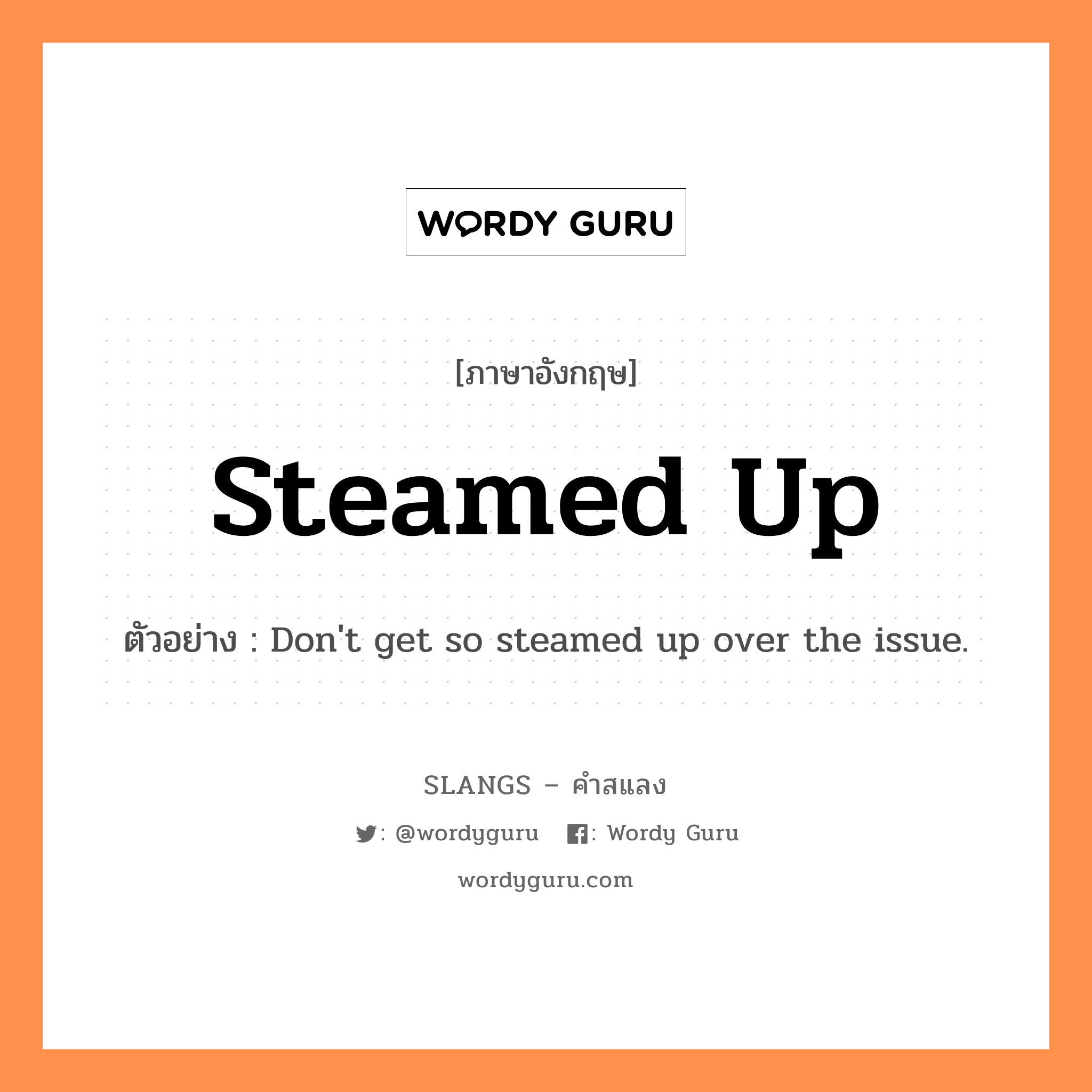 steamed up แปลว่า?, คำสแลงภาษาอังกฤษ steamed up ตัวอย่าง Don't get so steamed up over the issue.