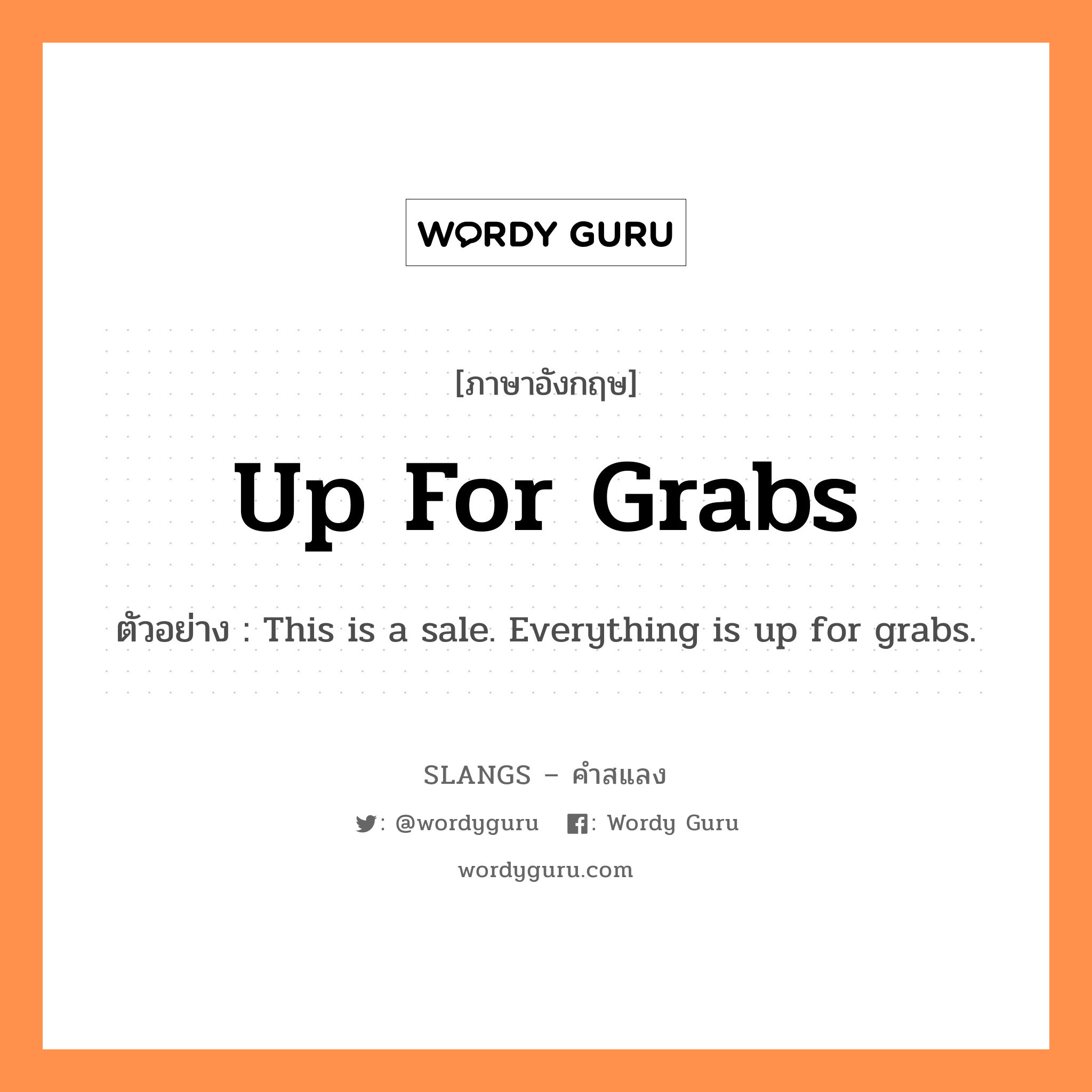 up for grabs แปลว่า?, คำสแลงภาษาอังกฤษ up for grabs ตัวอย่าง This is a sale. Everything is up for grabs.