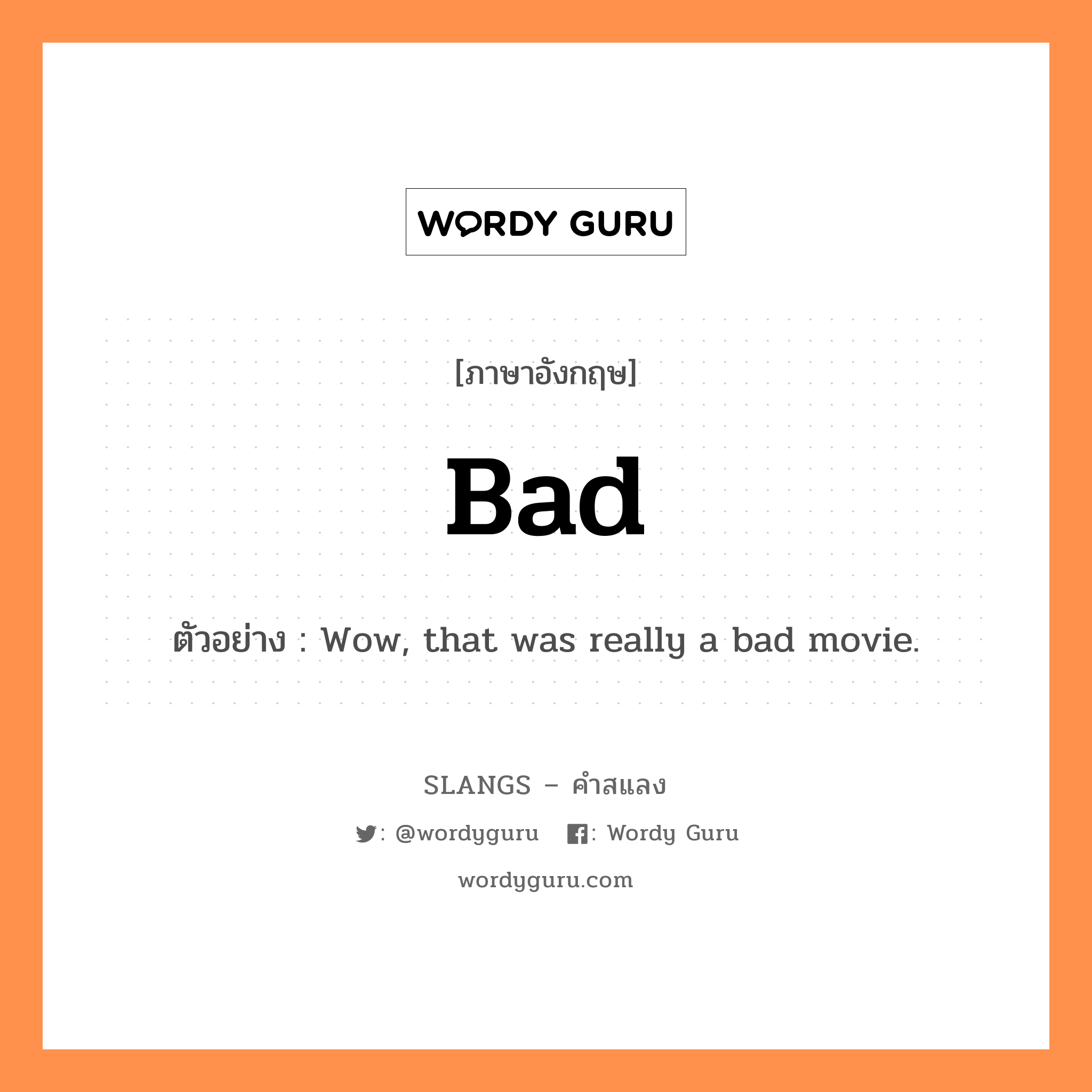 bad แปลว่า?, คำสแลงภาษาอังกฤษ bad ตัวอย่าง Wow, that was really a bad movie.