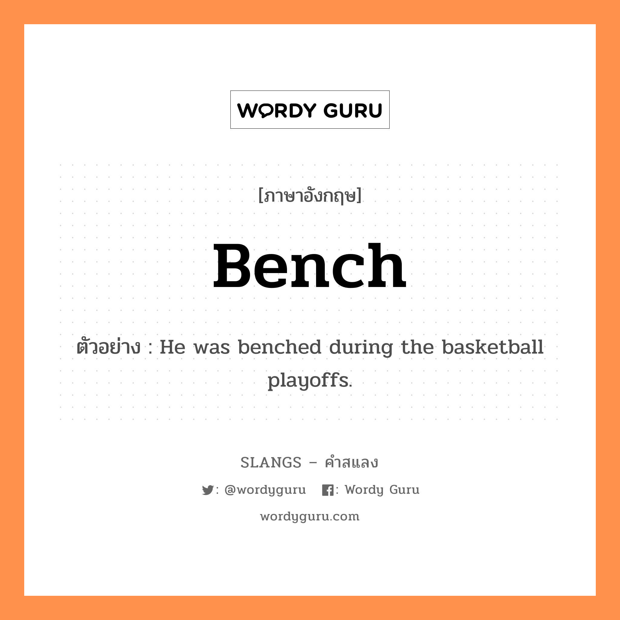bench แปลว่า?, คำสแลงภาษาอังกฤษ bench ตัวอย่าง He was benched during the basketball playoffs.