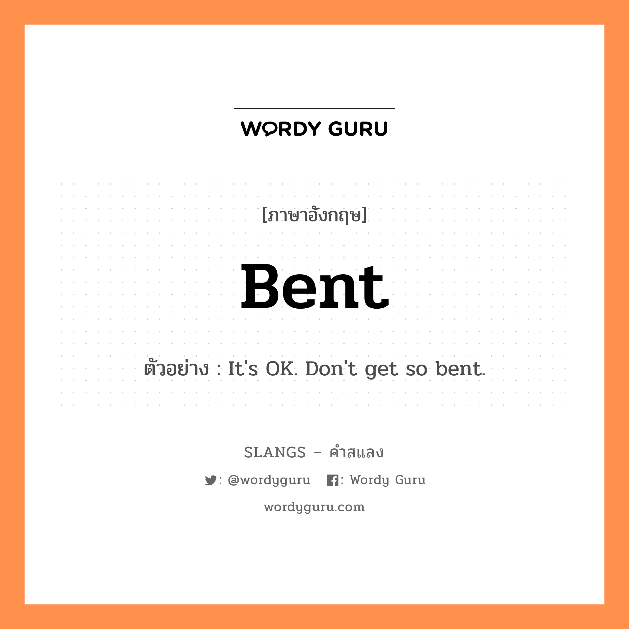 bent แปลว่า?, คำสแลงภาษาอังกฤษ bent ตัวอย่าง It's OK. Don't get so bent.