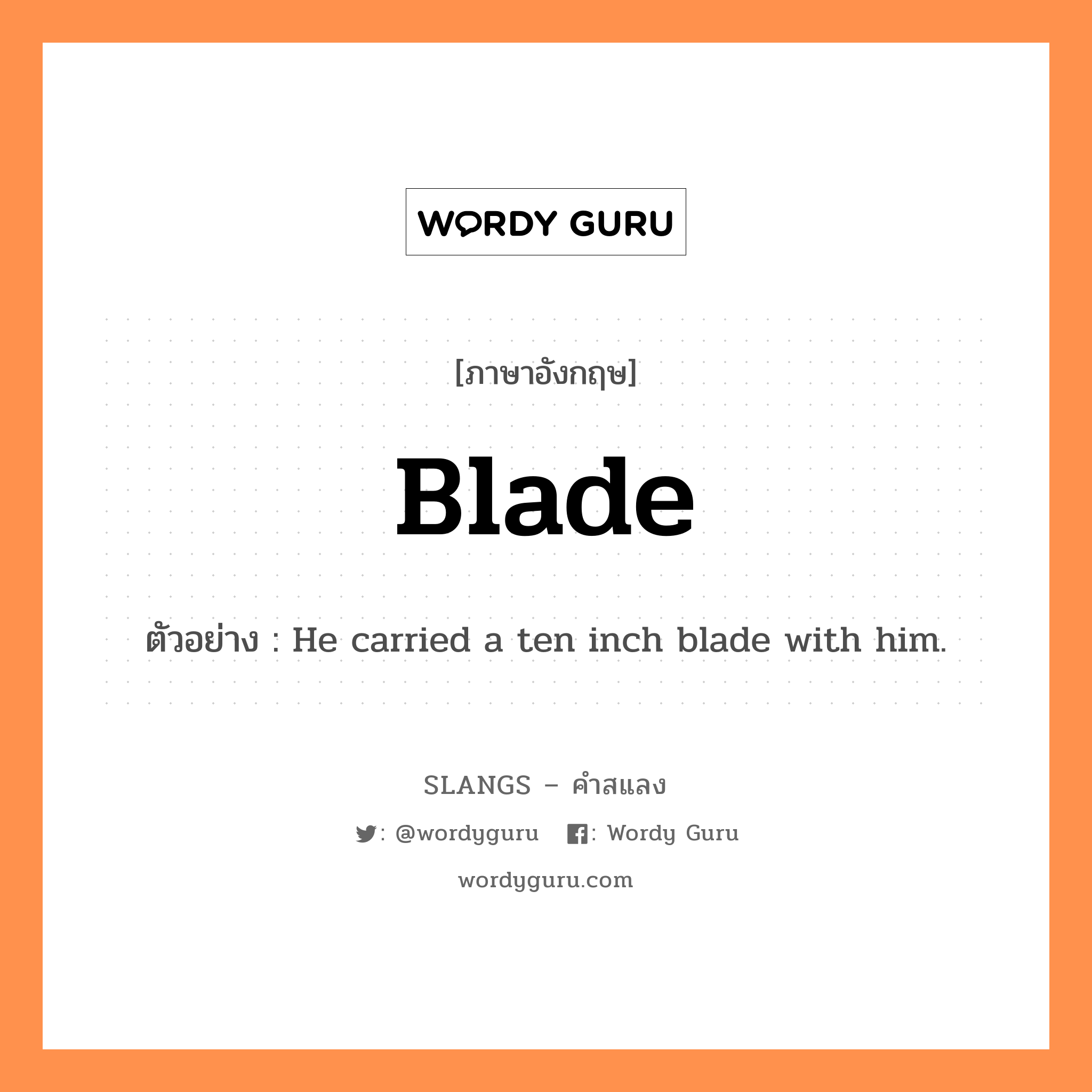 blade แปลว่า?, คำสแลงภาษาอังกฤษ blade ตัวอย่าง He carried a ten inch blade with him.