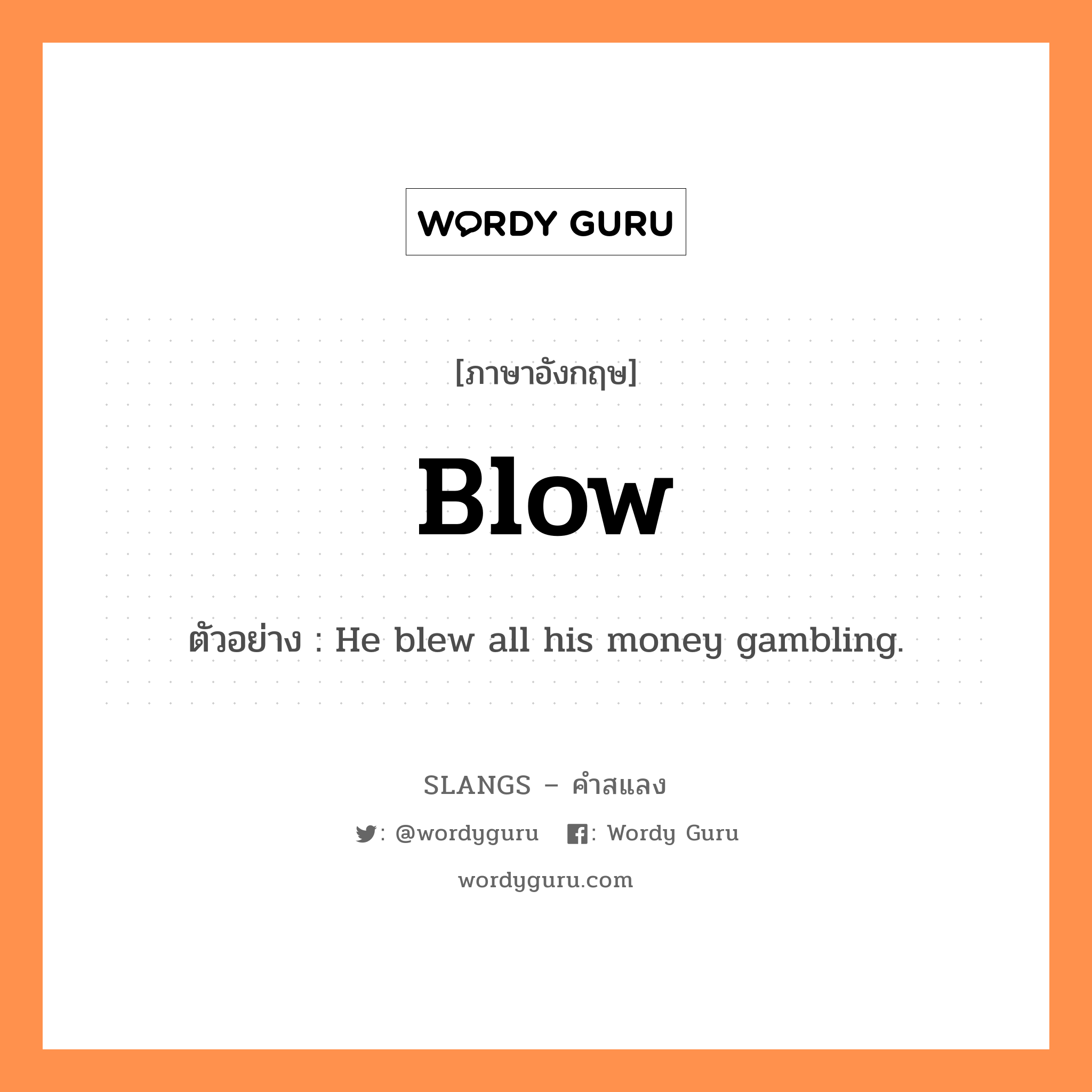 blow แปลว่า?, คำสแลงภาษาอังกฤษ blow ตัวอย่าง He blew all his money gambling.