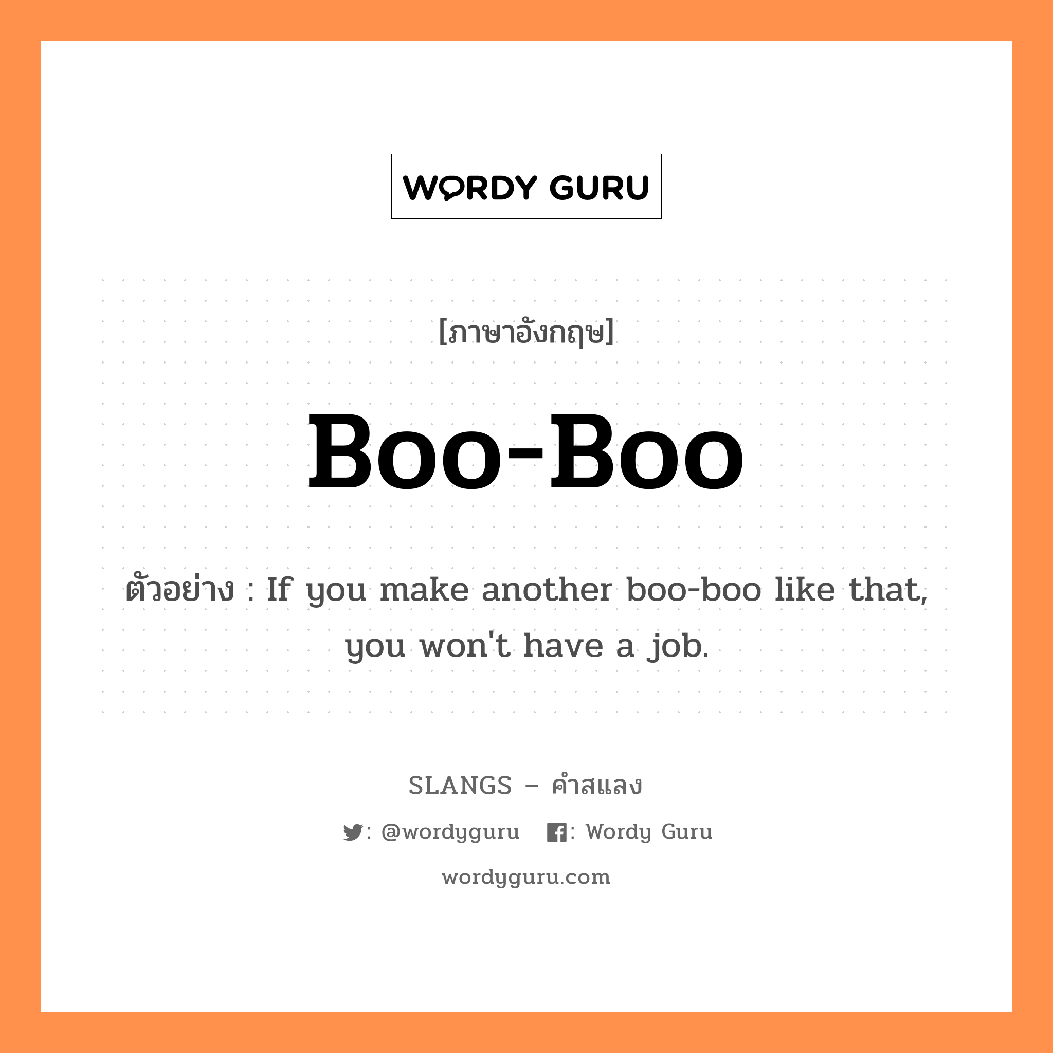 boo-boo แปลว่า?, คำสแลงภาษาอังกฤษ boo-boo ตัวอย่าง If you make another boo-boo like that, you won't have a job.