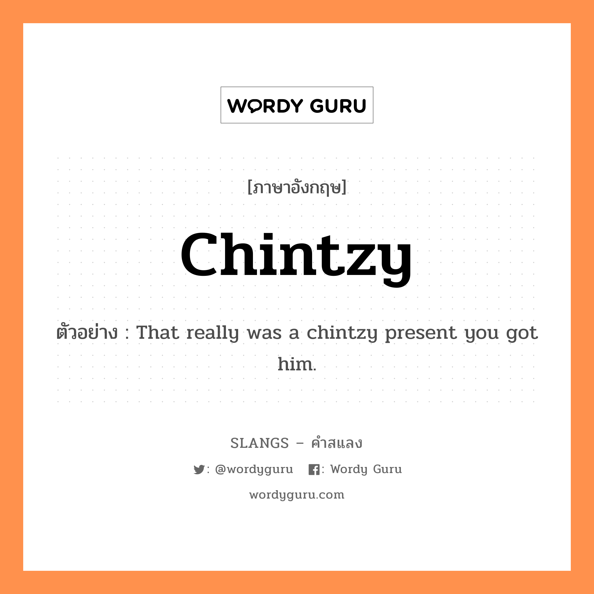 chintzy แปลว่า?, คำสแลงภาษาอังกฤษ chintzy ตัวอย่าง That really was a chintzy present you got him.