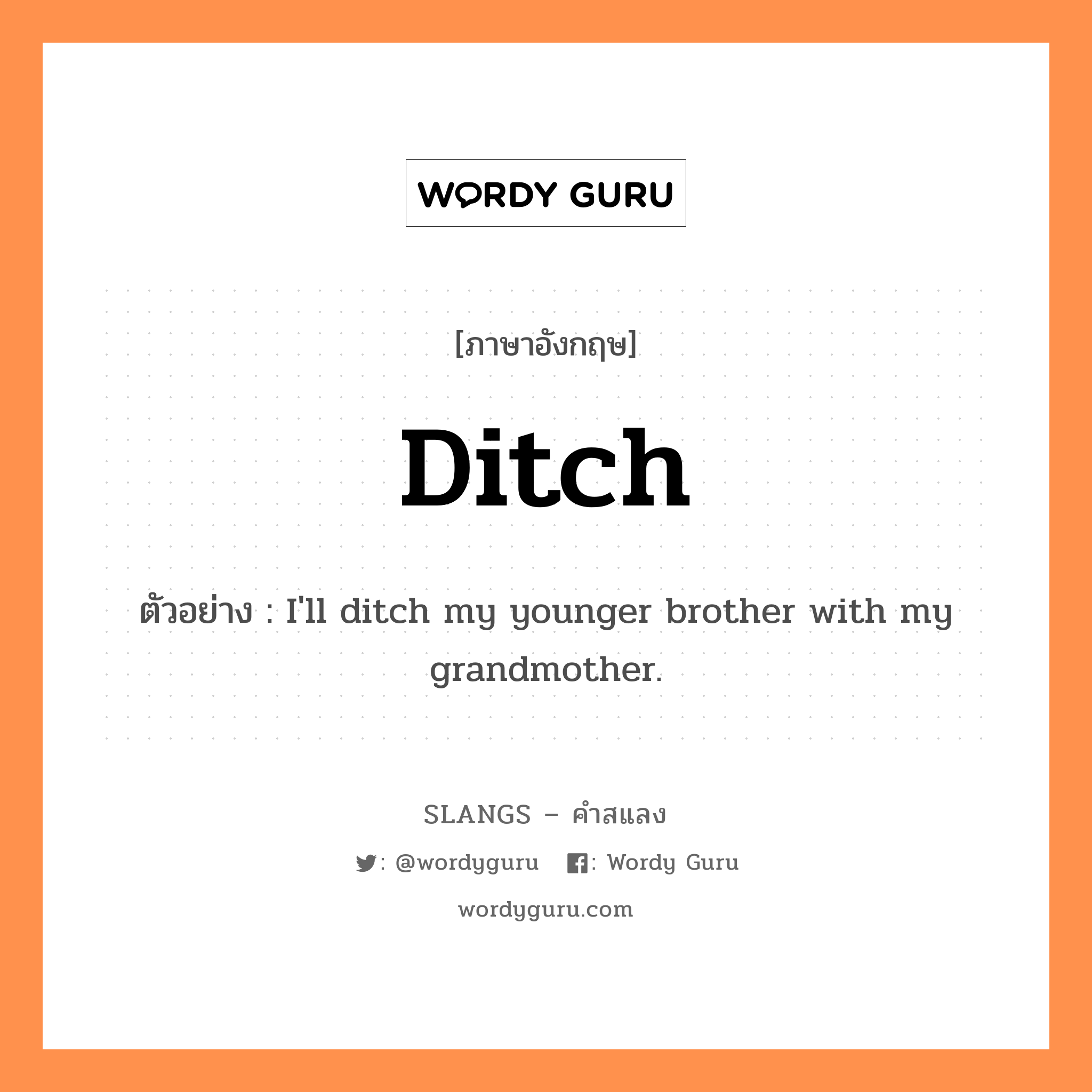 ditch แปลว่า?, คำสแลงภาษาอังกฤษ ditch ตัวอย่าง I'll ditch my younger brother with my grandmother.