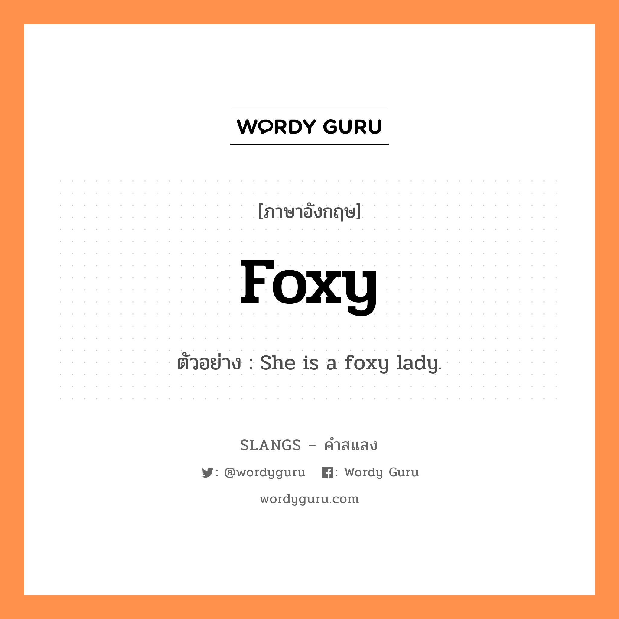 foxy แปลว่า?, คำสแลงภาษาอังกฤษ foxy ตัวอย่าง She is a foxy lady.