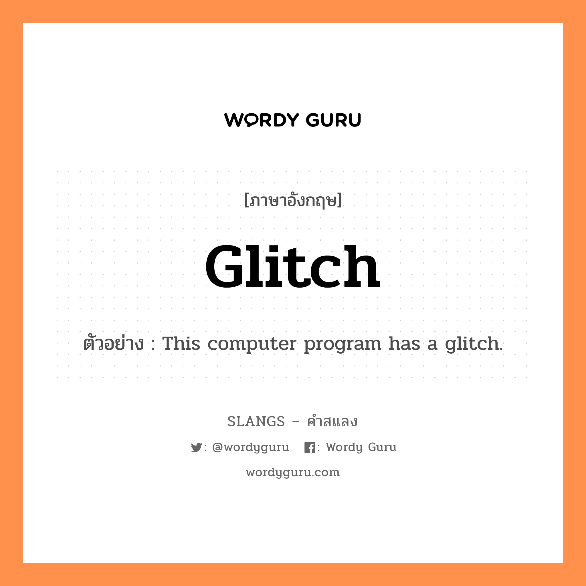 glitch แปลว่า?, คำสแลงภาษาอังกฤษ glitch ตัวอย่าง This computer program has a glitch.