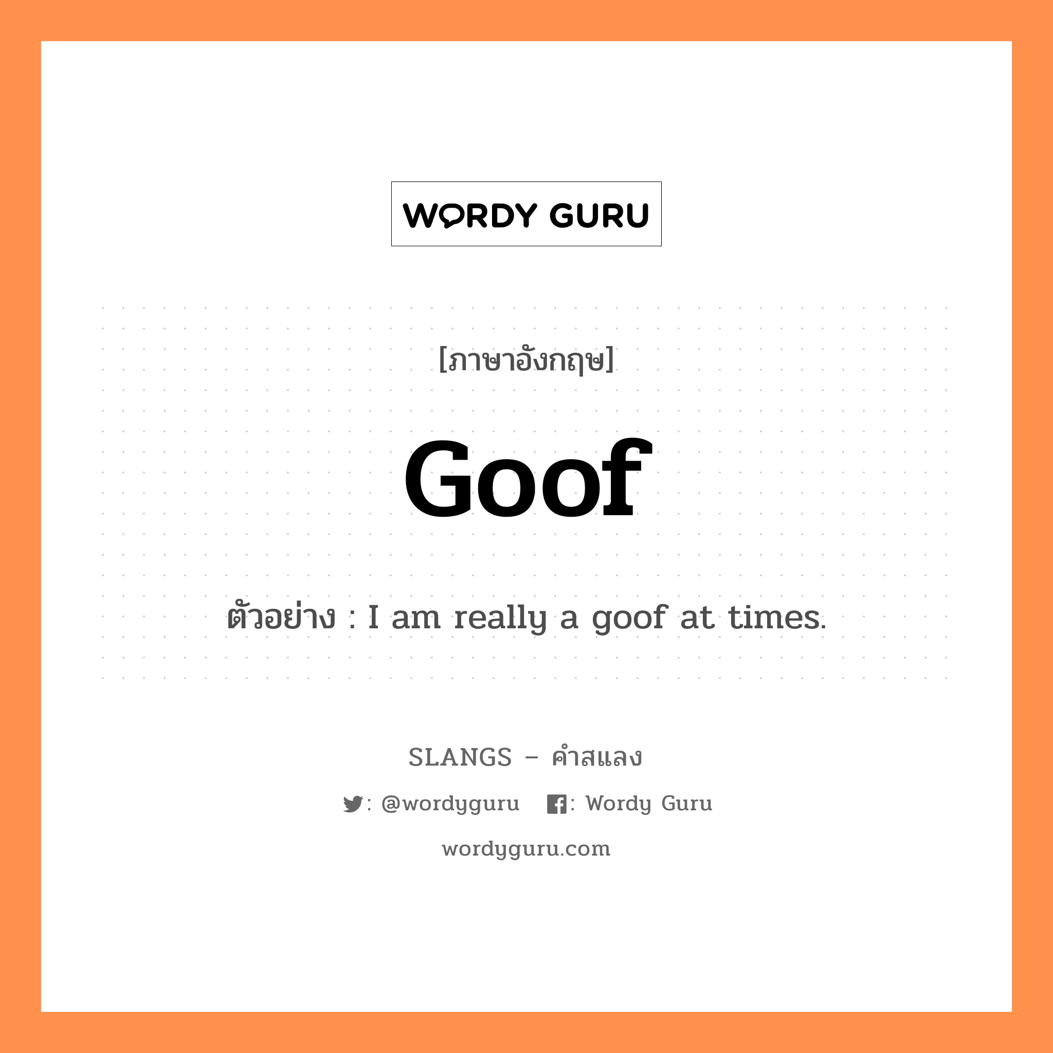 goof แปลว่า?, คำสแลงภาษาอังกฤษ goof ตัวอย่าง I am really a goof at times.