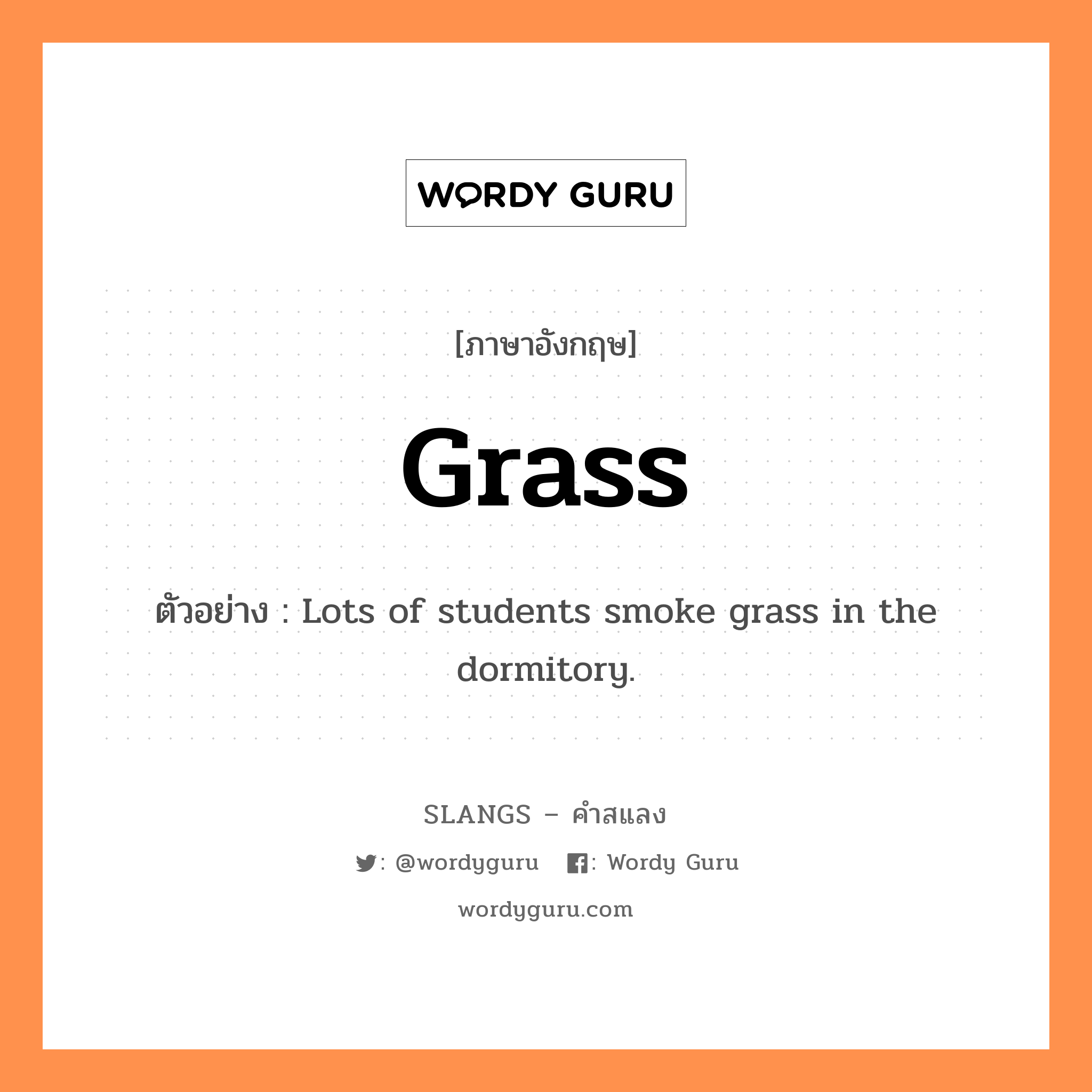 grass แปลว่า?, คำสแลงภาษาอังกฤษ grass ตัวอย่าง Lots of students smoke grass in the dormitory.