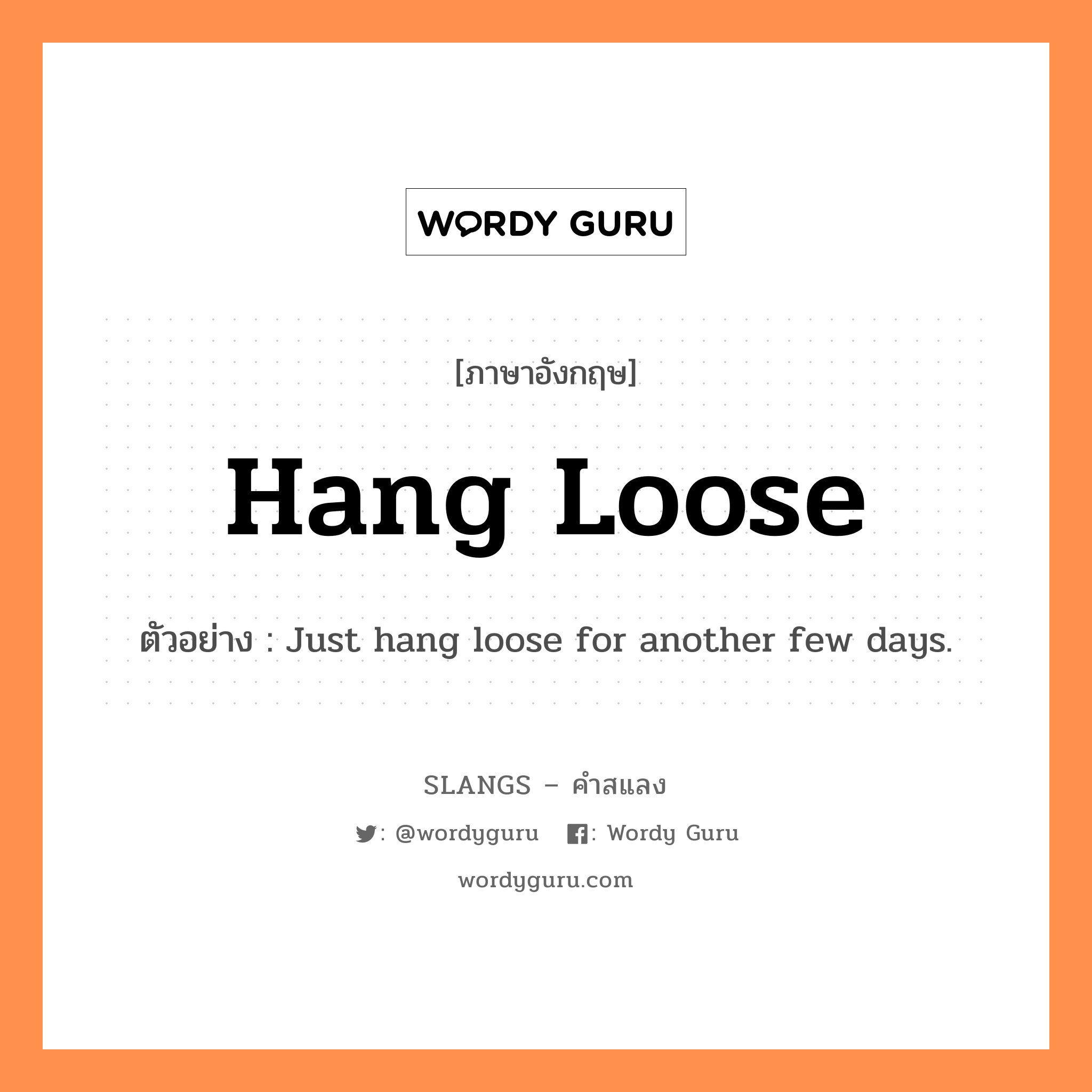 hang loose แปลว่า?, คำสแลงภาษาอังกฤษ hang loose ตัวอย่าง Just hang loose for another few days.