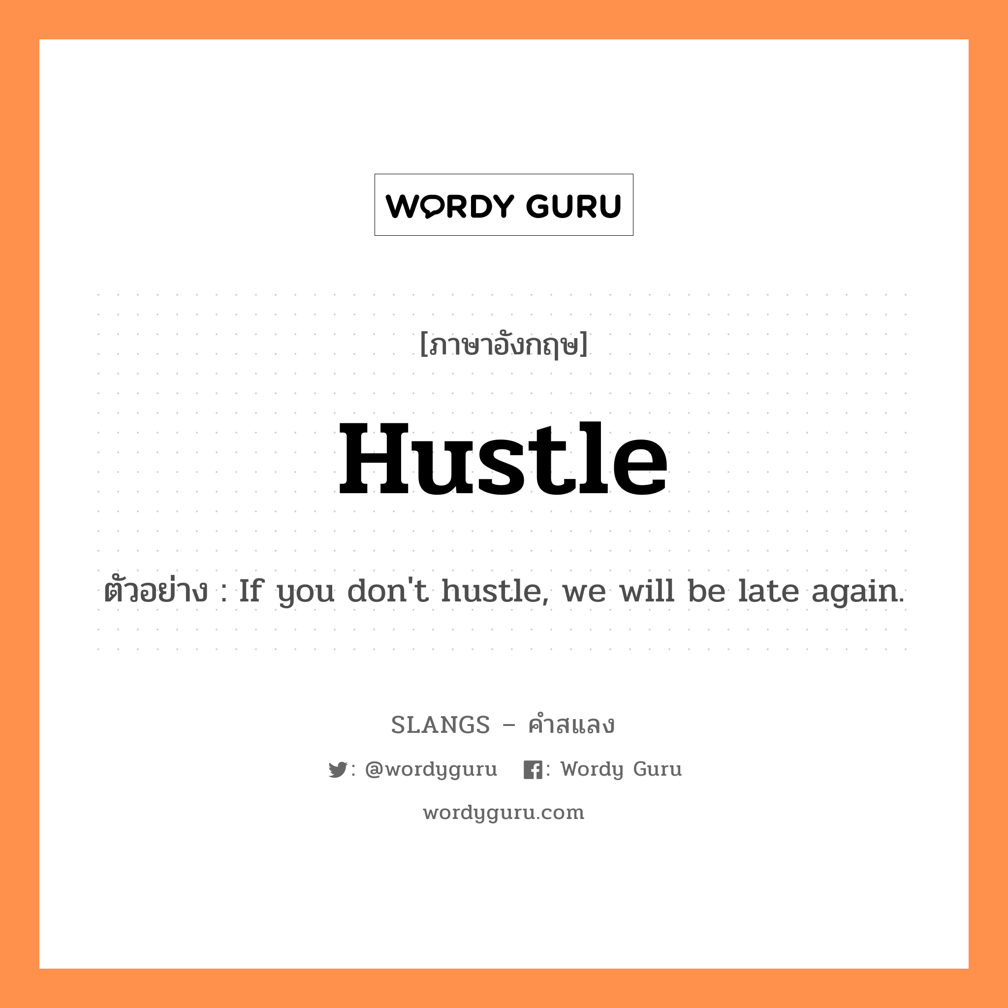 hustle แปลว่า?, คำสแลงภาษาอังกฤษ hustle ตัวอย่าง If you don't hustle, we will be late again.