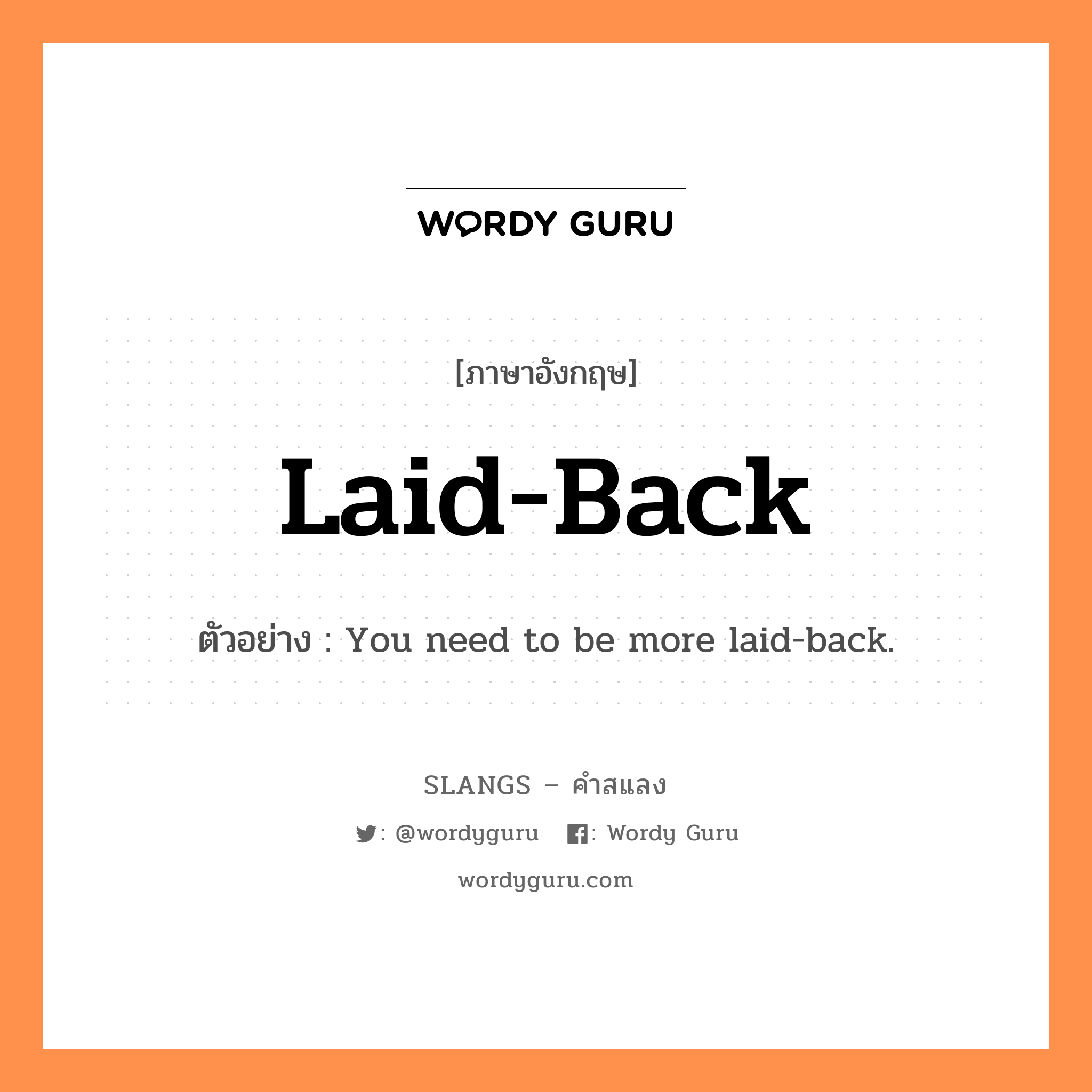 laid-back แปลว่า?, คำสแลงภาษาอังกฤษ laid-back ตัวอย่าง You need to be more laid-back.
