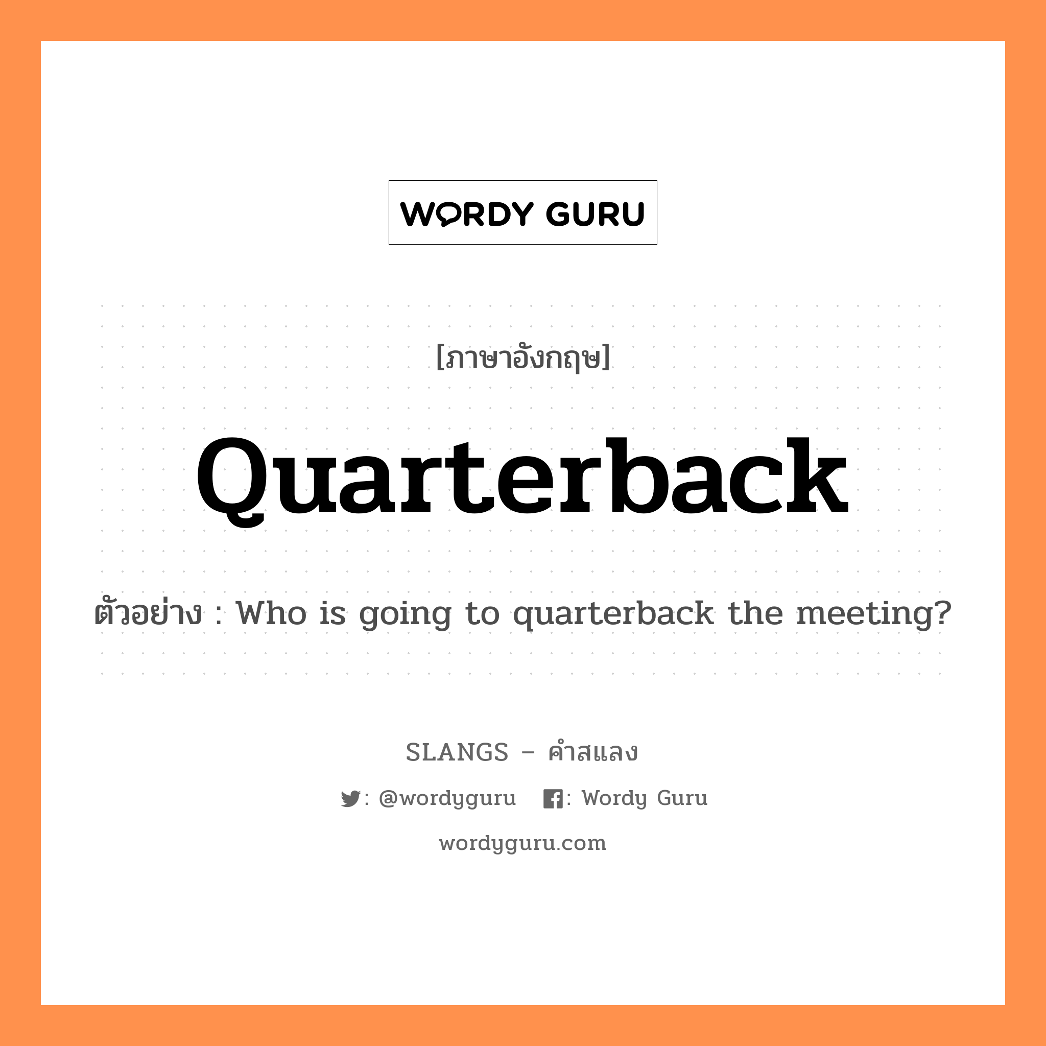quarterback แปลว่า?, คำสแลงภาษาอังกฤษ quarterback ตัวอย่าง Who is going to quarterback the meeting?