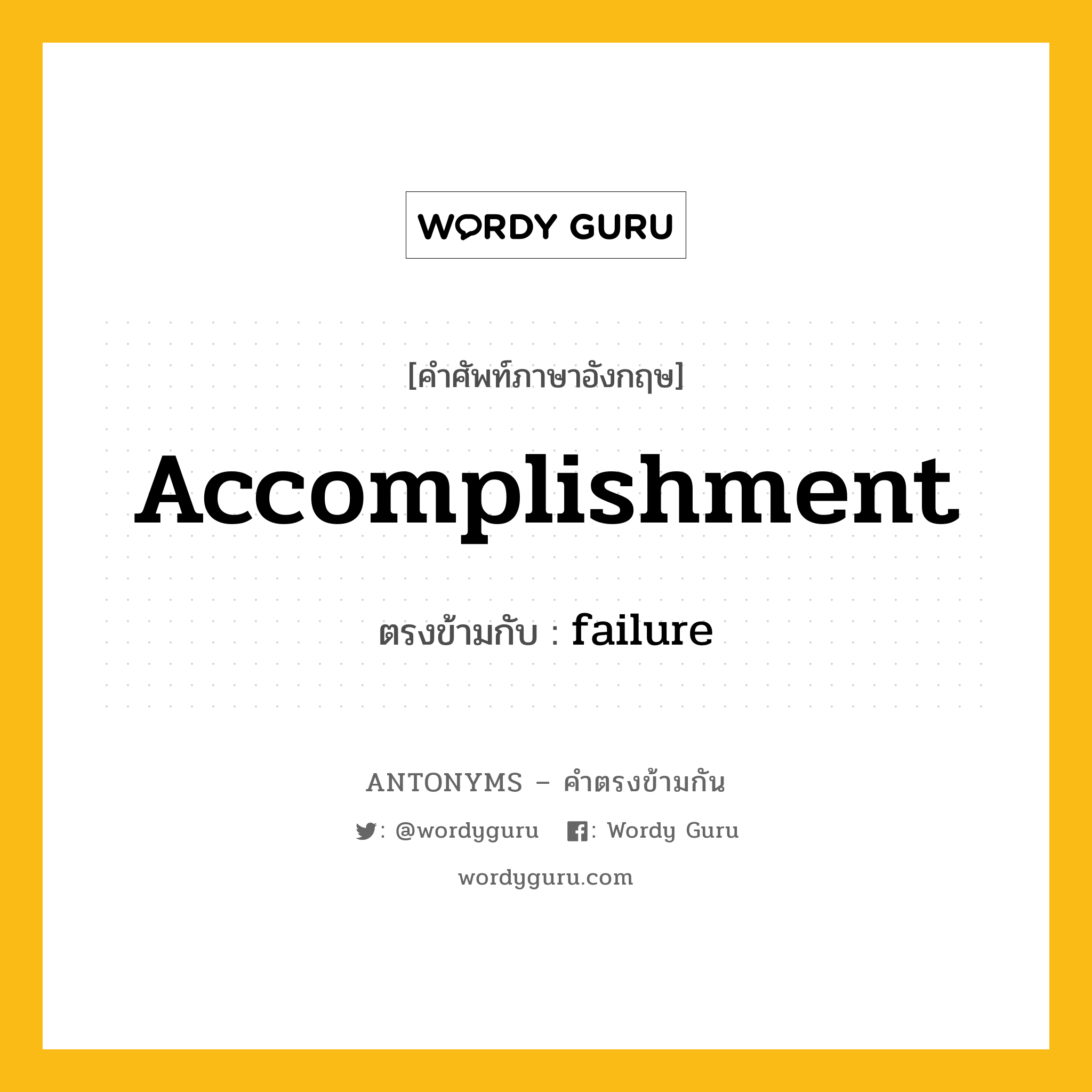 accomplishment เป็นคำตรงข้ามกับคำไหนบ้าง?, คำศัพท์ภาษาอังกฤษ accomplishment ตรงข้ามกับ failure หมวด failure