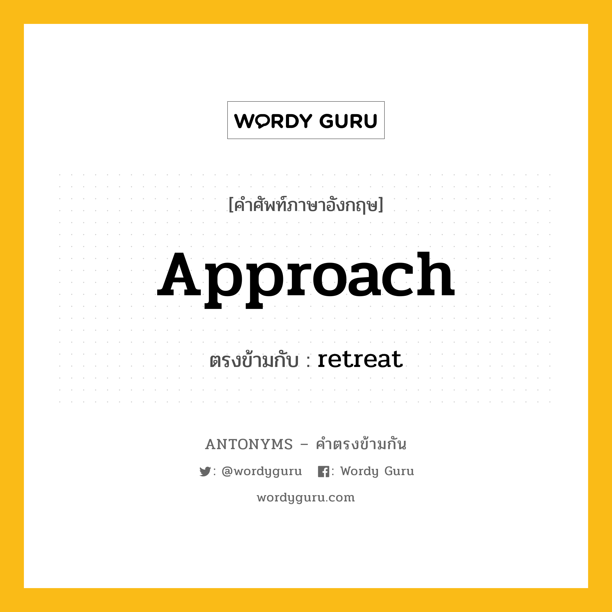 approach เป็นคำตรงข้ามกับคำไหนบ้าง?, คำศัพท์ภาษาอังกฤษ approach ตรงข้ามกับ retreat หมวด retreat