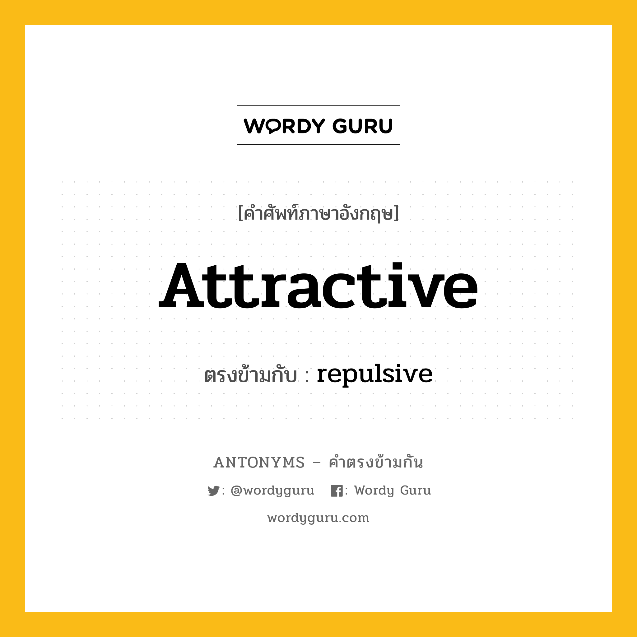 attractive เป็นคำตรงข้ามกับคำไหนบ้าง?, คำศัพท์ภาษาอังกฤษ attractive ตรงข้ามกับ repulsive หมวด repulsive