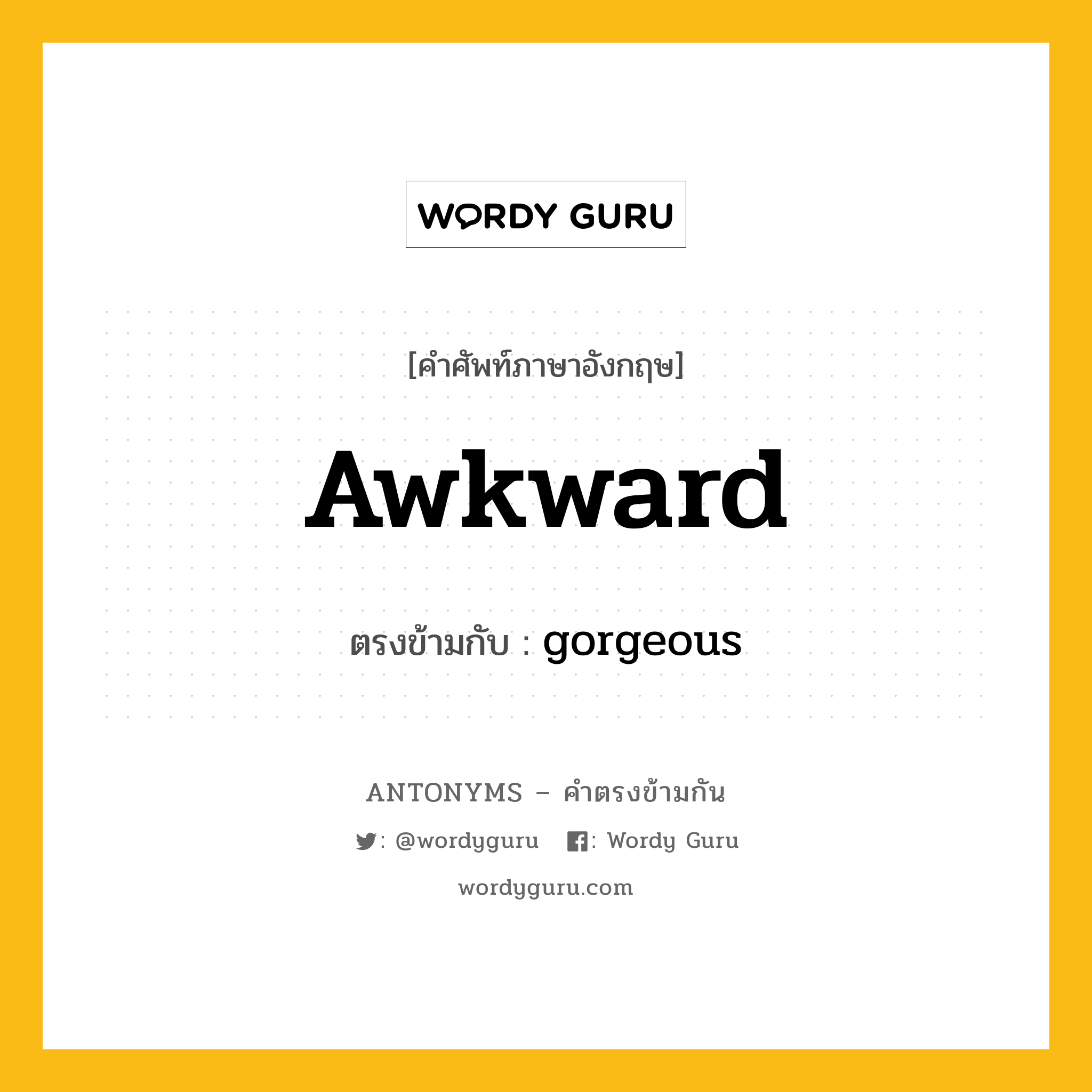 awkward เป็นคำตรงข้ามกับคำไหนบ้าง?, คำศัพท์ภาษาอังกฤษ awkward ตรงข้ามกับ gorgeous หมวด gorgeous