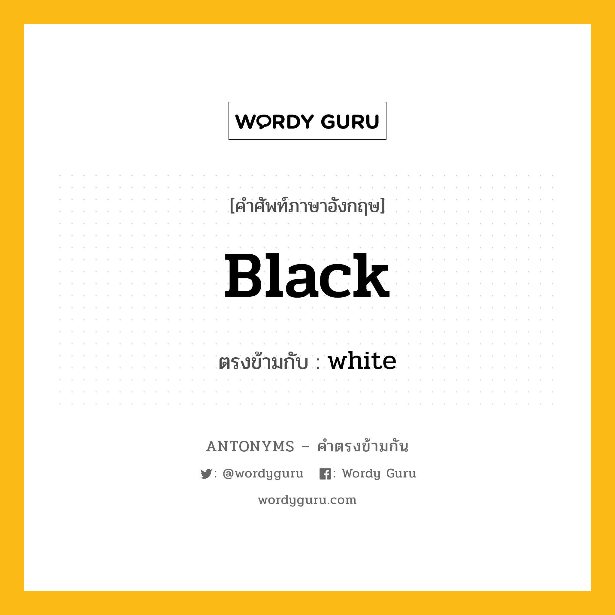 black เป็นคำตรงข้ามกับคำไหนบ้าง?, คำศัพท์ภาษาอังกฤษ black ตรงข้ามกับ white หมวด white