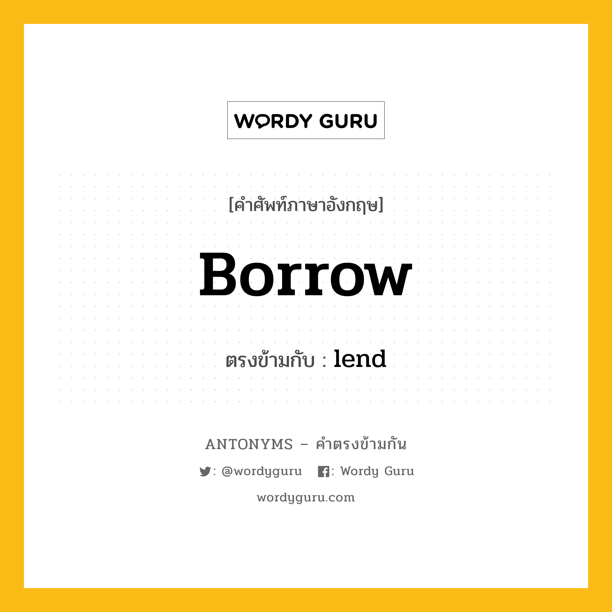 borrow เป็นคำตรงข้ามกับคำไหนบ้าง?, คำศัพท์ภาษาอังกฤษที่มีความหมายตรงข้ามกัน borrow ตรงข้ามกับ lend หมวด lend