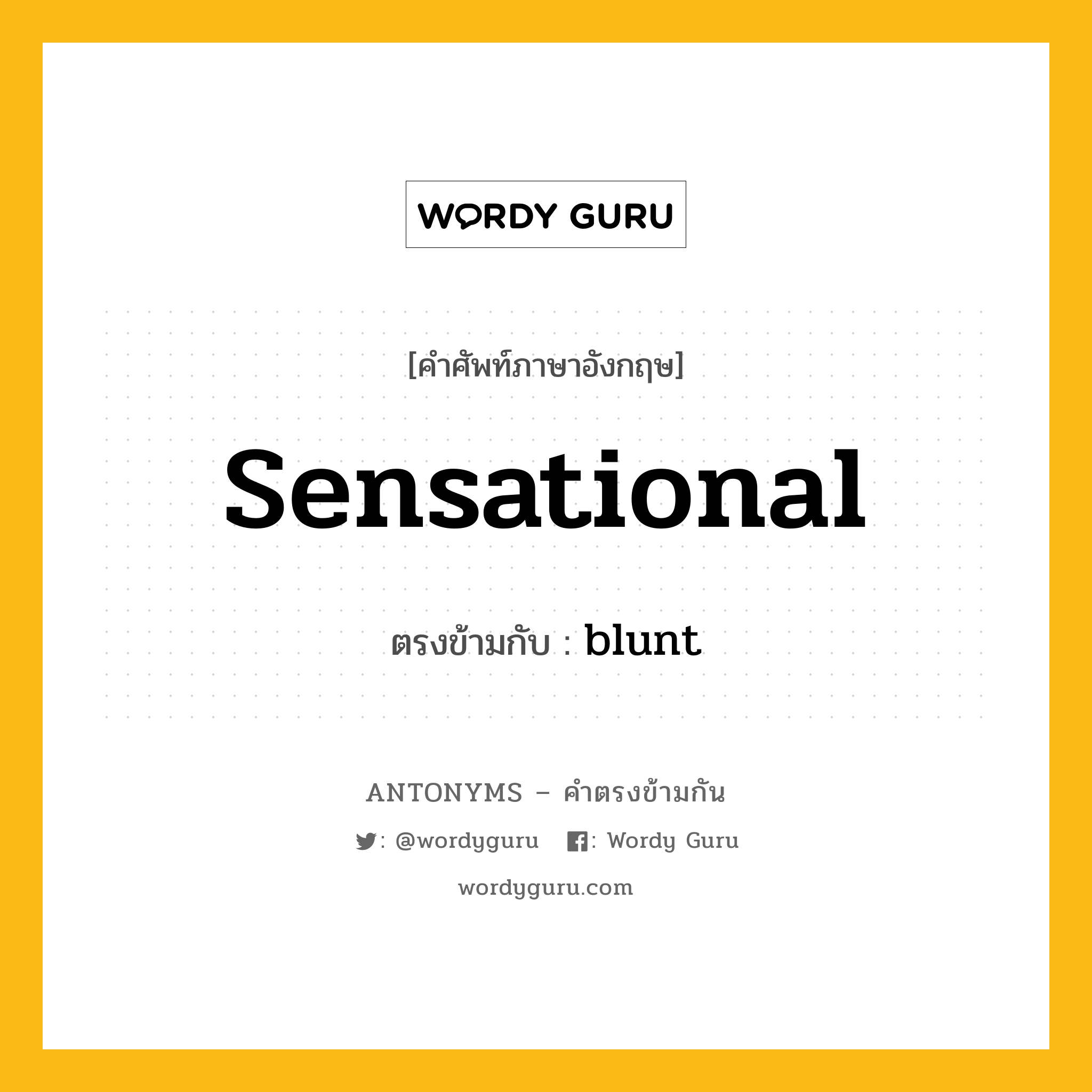 sensational เป็นคำตรงข้ามกับคำไหนบ้าง?, คำศัพท์ภาษาอังกฤษ sensational ตรงข้ามกับ blunt หมวด blunt