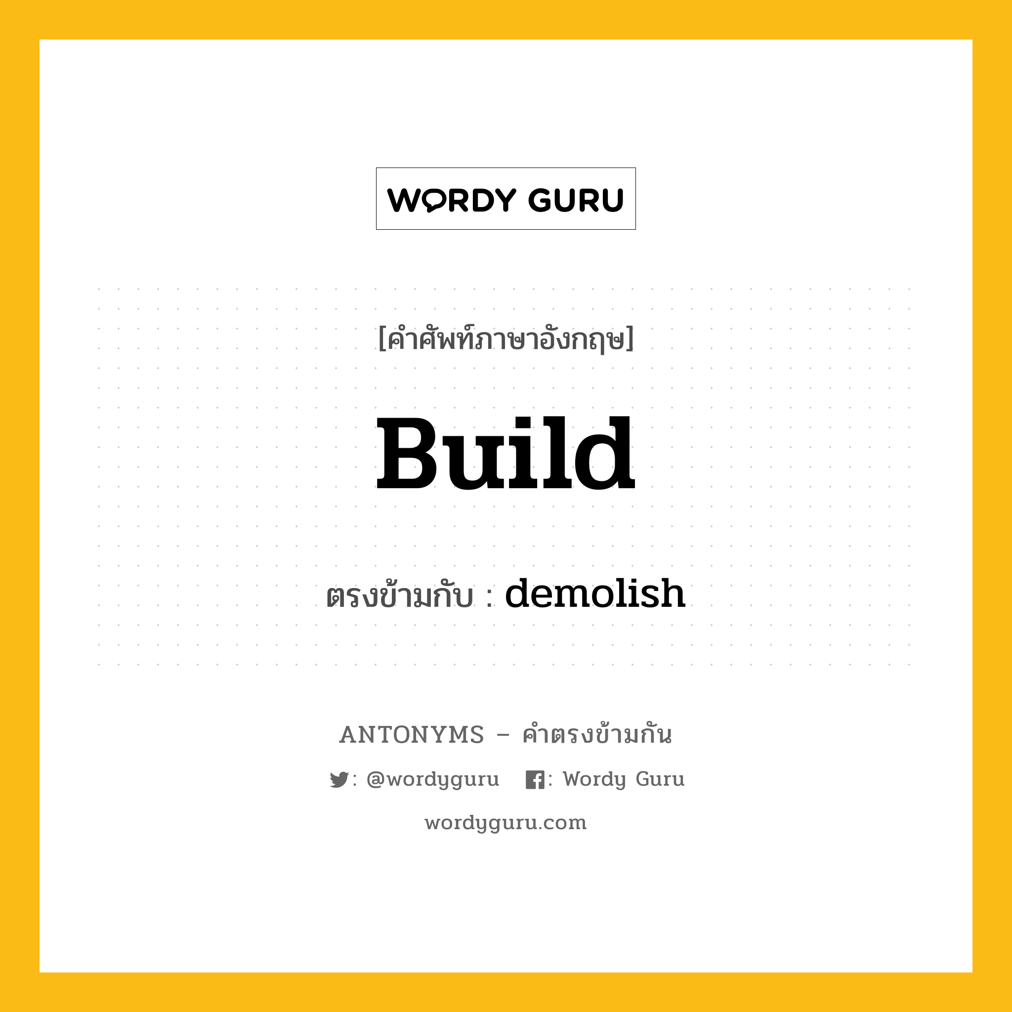 build เป็นคำตรงข้ามกับคำไหนบ้าง?, คำศัพท์ภาษาอังกฤษ build ตรงข้ามกับ demolish หมวด demolish
